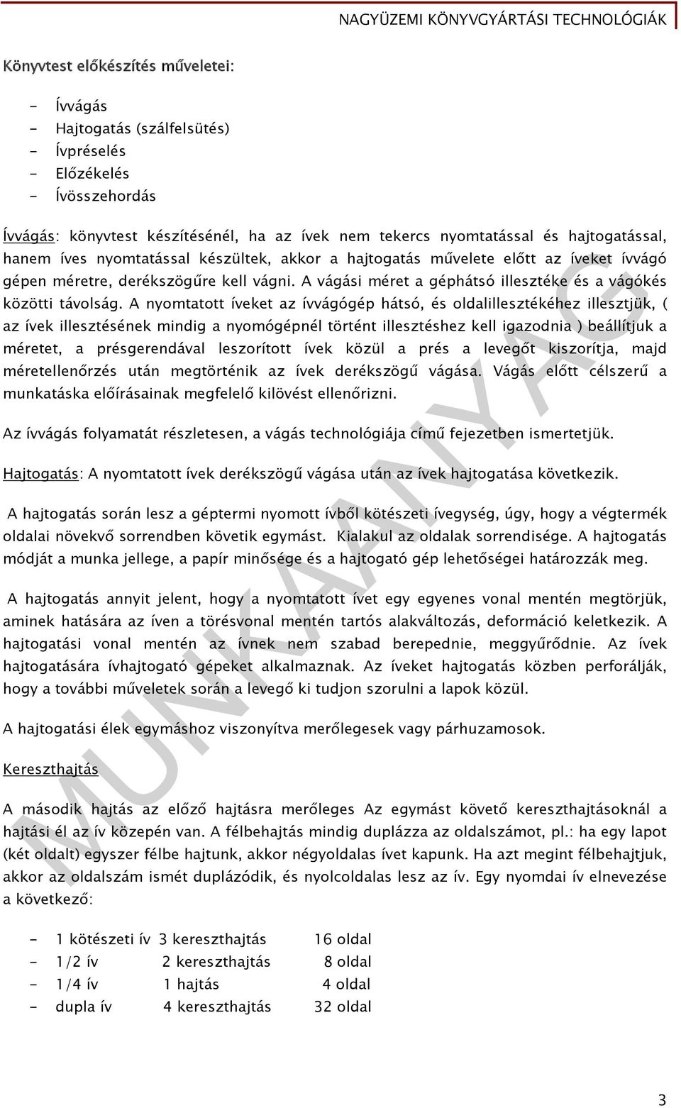 A nyomtatott íveket az ívvágógép hátsó, és oldalillesztékéhez illesztjük, ( az ívek illesztésének mindig a nyomógépnél történt illesztéshez kell igazodnia ) beállítjuk a méretet, a présgerendával