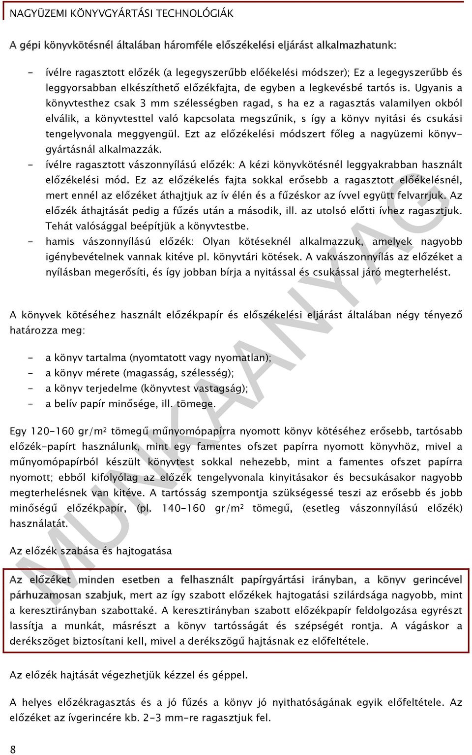 Ugyanis a könyvtesthez csak 3 mm szélességben ragad, s ha ez a ragasztás valamilyen okból elválik, a könyvtesttel való kapcsolata megszűnik, s így a könyv nyitási és csukási tengelyvonala meggyengül.