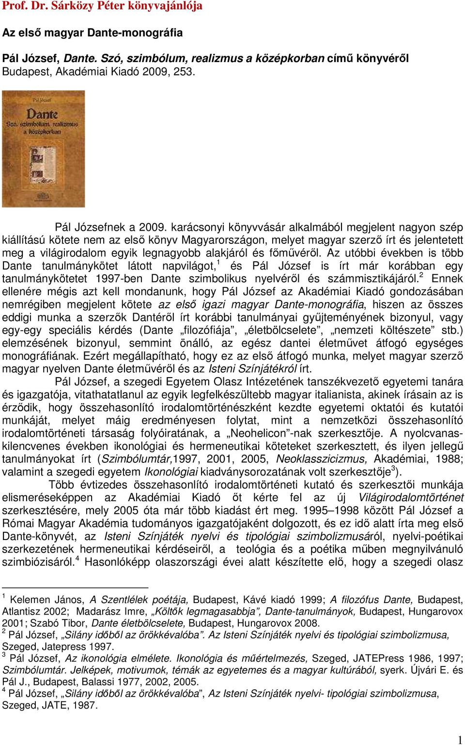 karácsonyi könyvvásár alkalmából megjelent nagyon szép kiállítású kötete nem az elsı könyv Magyarországon, melyet magyar szerzı írt és jelentetett meg a világirodalom egyik legnagyobb alakjáról és