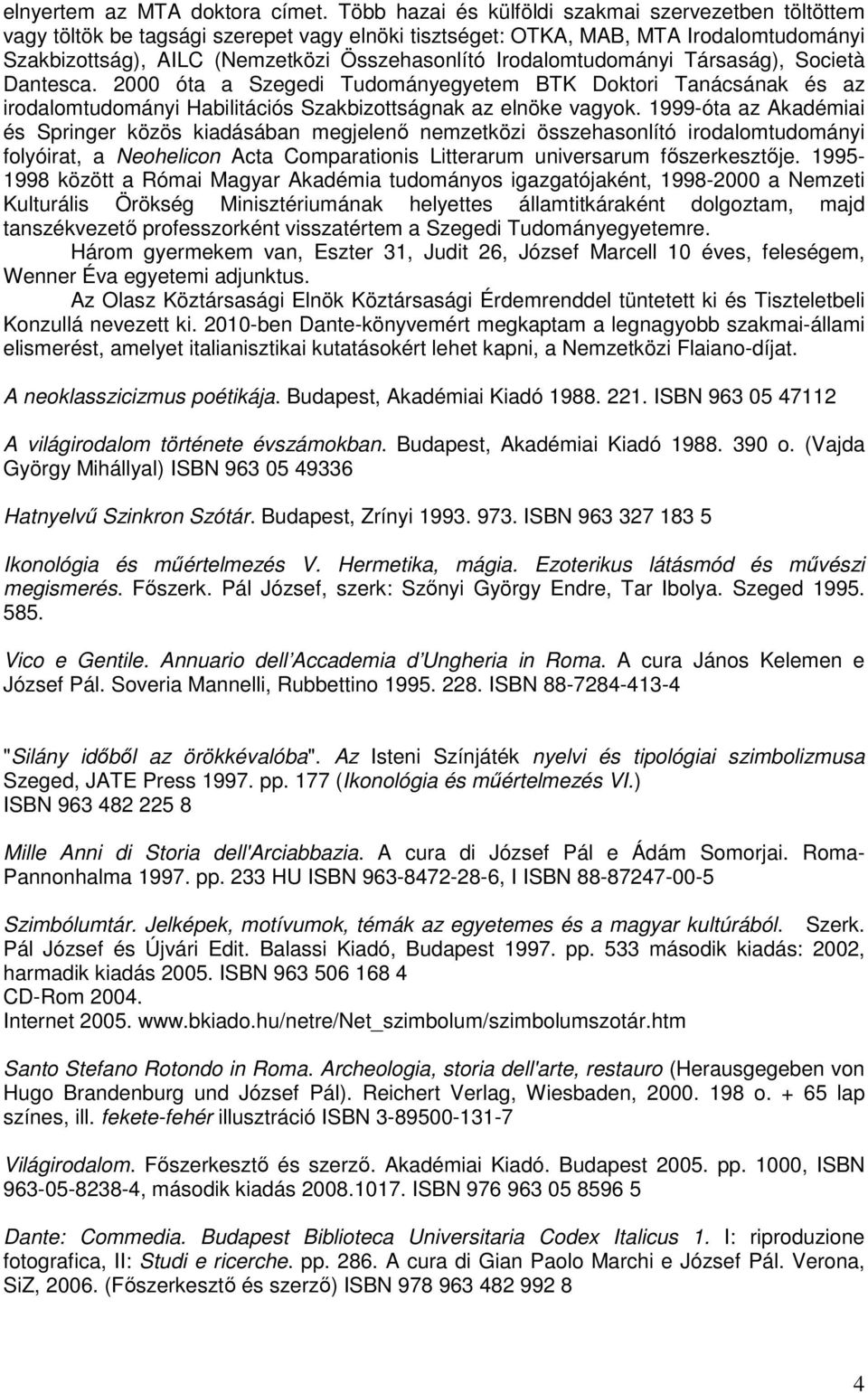 Irodalomtudományi Társaság), Società Dantesca. 2000 óta a Szegedi Tudományegyetem BTK Doktori Tanácsának és az irodalomtudományi Habilitációs Szakbizottságnak az elnöke vagyok.