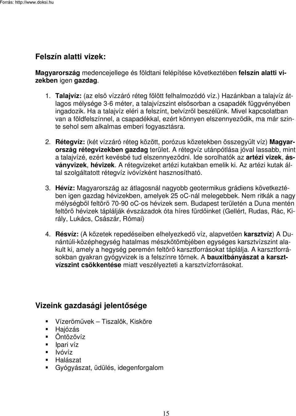 Mivel kapcsolatban van a földfelszínnel, a csapadékkal, ezért könnyen elszennyeződik, ma már szinte sehol sem alkalmas emberi fogyasztásra. 2.