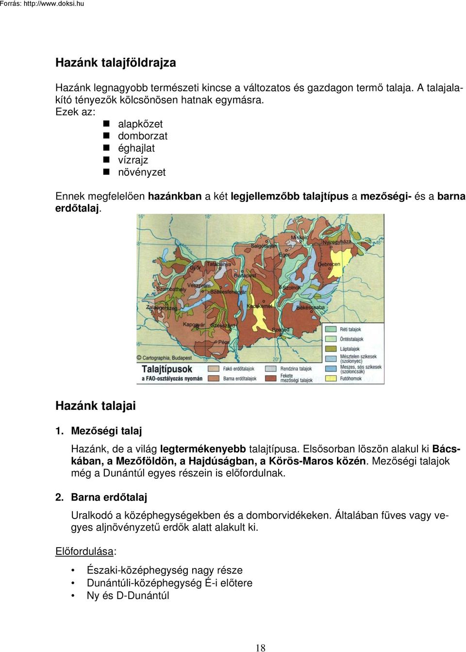 Mezőségi talaj Hazánk, de a világ legtermékenyebb talajtípusa. Elsősorban löszön alakul ki Bácskában, a Mezőföldön, a Hajdúságban, a Körös-Maros közén.