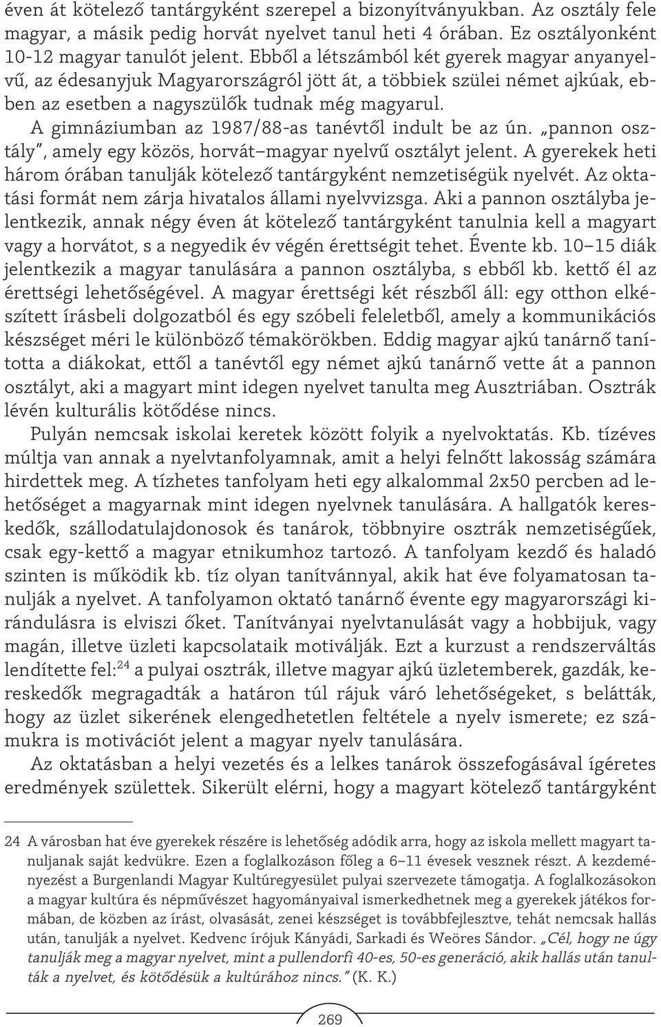 A gimnáziumban az 1987/88-as tanévtõl indult be az ún. pannon osztály, amely egy közös, horvát magyar nyelvû osztályt jelent.