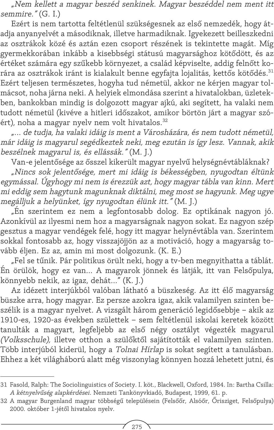 Igyekezett beilleszkedni az osztrákok közé és aztán ezen csoport részének is tekintette magát.