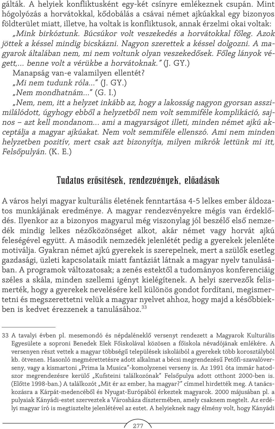 Búcsúkor volt veszekedés a horvátokkal fõleg. Azok jöttek a késsel mindig bicskázni. Nagyon szerettek a késsel dolgozni. A magyarok általában nem, mi nem voltunk olyan veszekedõsek.