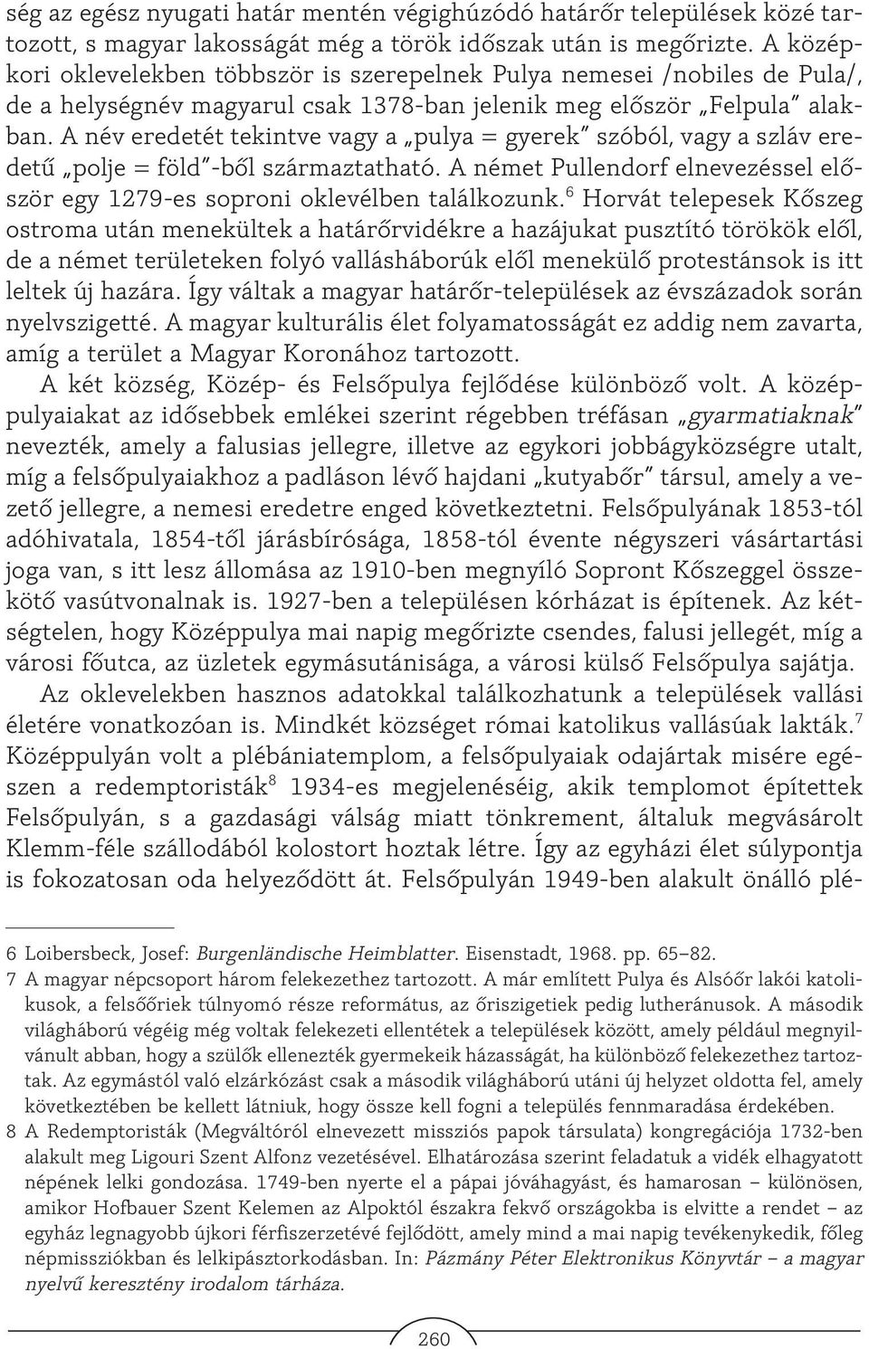 A név eredetét tekintve vagy a pulya = gyerek szóból, vagy a szláv eredetû polje = föld -bõl származtatható. A német Pullendorf elnevezéssel elõször egy 1279-es soproni oklevélben találkozunk.