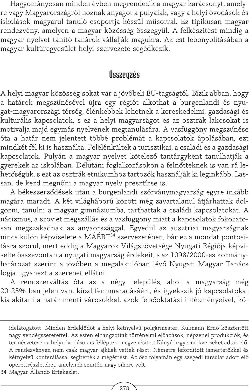 Az est lebonyolításában a magyar kultúregyesület helyi szervezete segédkezik. Összegzés A helyi magyar közösség sokat vár a jövõbeli EU-tagságtól.