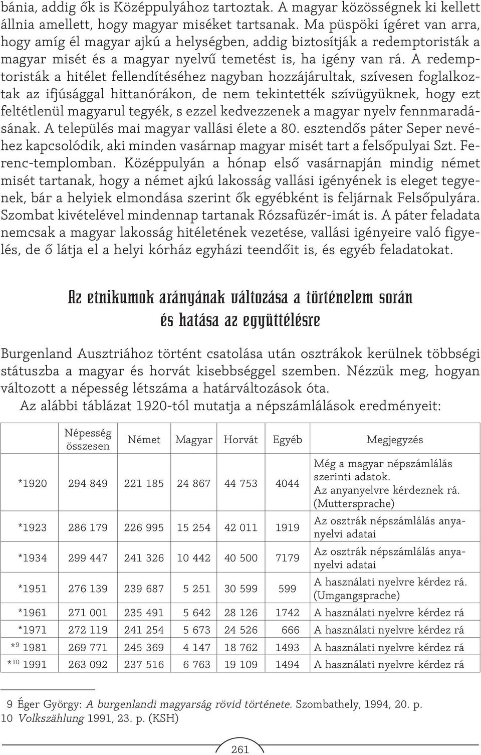 A redemptoristák a hitélet fellendítéséhez nagyban hozzájárultak, szívesen foglalkoztak az ifjúsággal hittanórákon, de nem tekintették szívügyüknek, hogy ezt feltétlenül magyarul tegyék, s ezzel