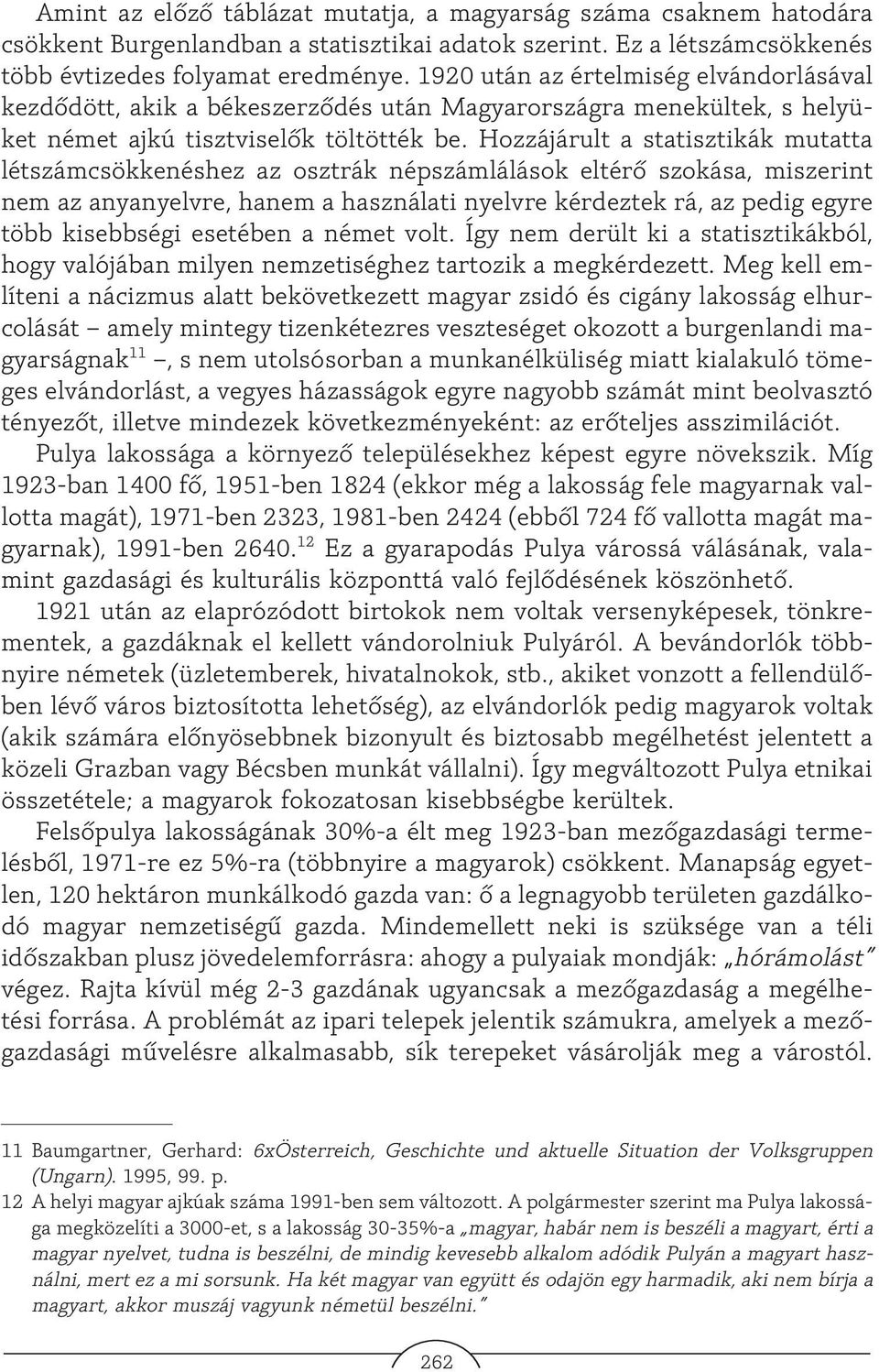 Hozzájárult a statisztikák mutatta létszámcsökkenéshez az osztrák népszámlálások eltérõ szokása, miszerint nem az anyanyelvre, hanem a használati nyelvre kérdeztek rá, az pedig egyre több kisebbségi