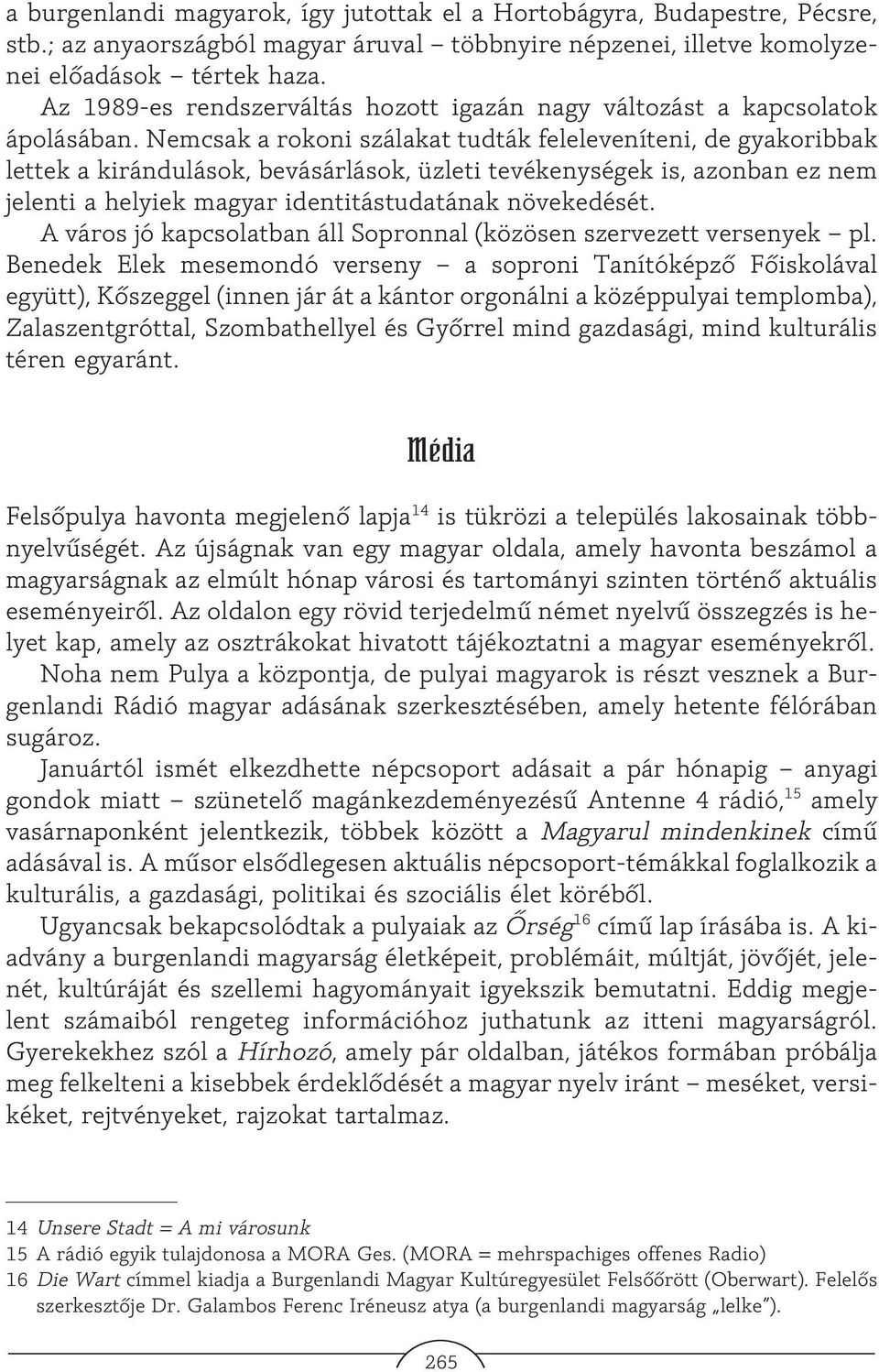 Nemcsak a rokoni szálakat tudták feleleveníteni, de gyakoribbak lettek a kirándulások, bevásárlások, üzleti tevékenységek is, azonban ez nem jelenti a helyiek magyar identitástudatának növekedését.