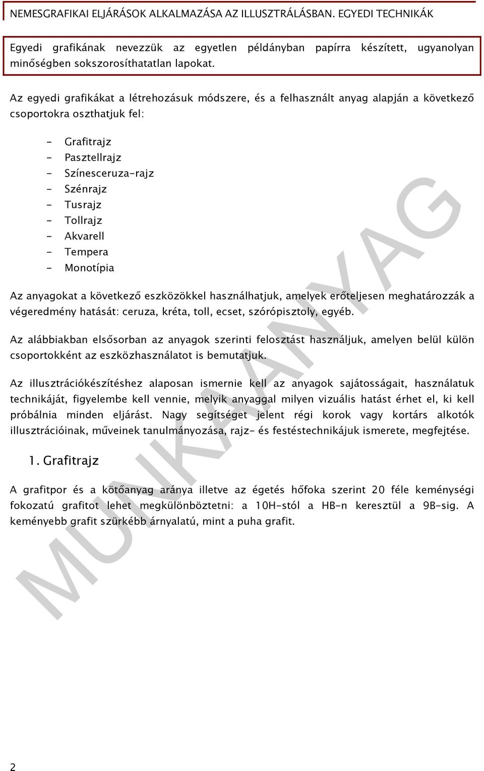 Akvarell - Tempera - Monotípia Az anyagokat a következő eszközökkel használhatjuk, amelyek erőteljesen meghatározzák a végeredmény hatását: ceruza, kréta, toll, ecset, szórópisztoly, egyéb.