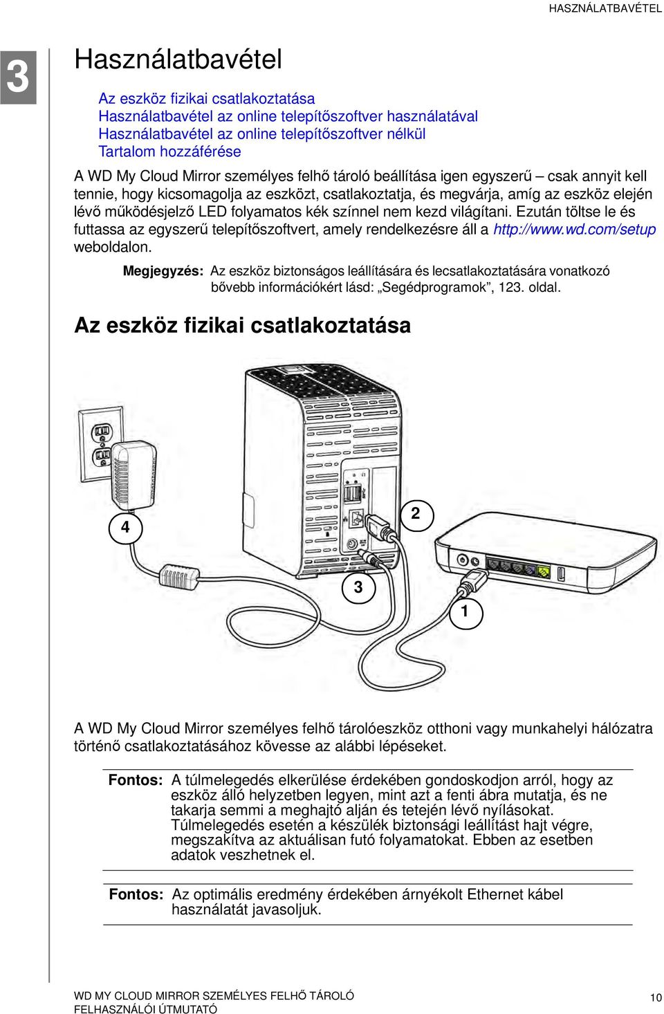 folyamatos kék színnel nem kezd világítani. Ezután töltse le és futtassa az egyszerű telepítőszoftvert, amely rendelkezésre áll a http://www.wd.com/setup weboldalon.