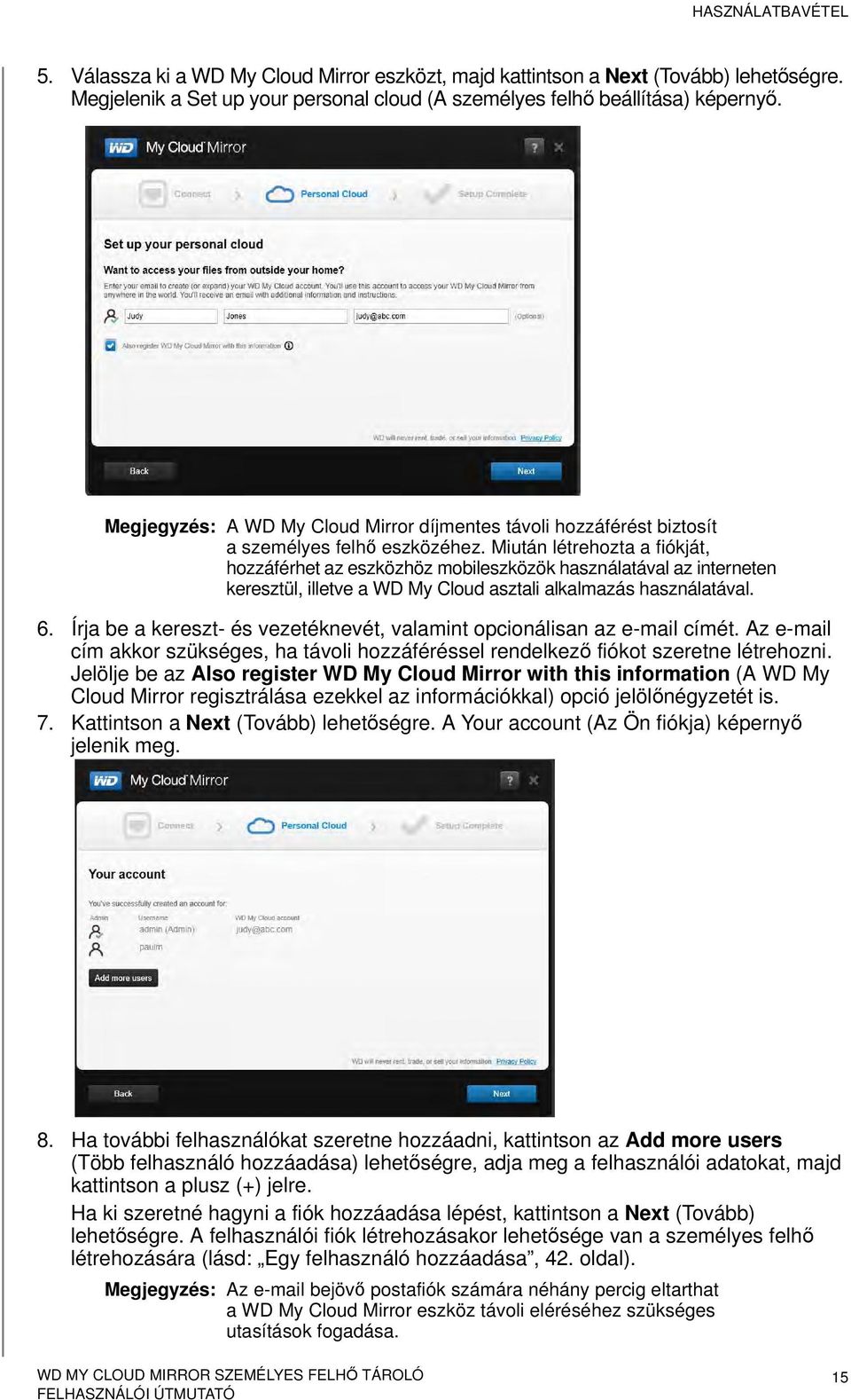 Miután létrehozta a fiókját, hozzáférhet az eszközhöz mobileszközök használatával az interneten keresztül, illetve a WD My Cloud asztali alkalmazás használatával. 6.
