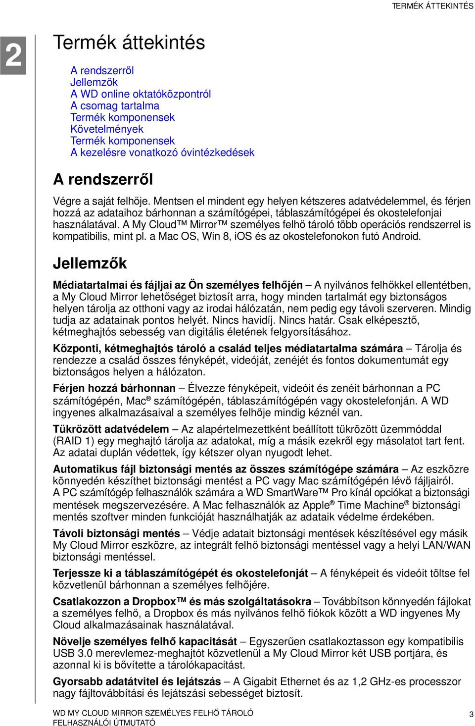 A My Cloud Mirror személyes felhő tároló több operációs rendszerrel is kompatibilis, mint pl. a Mac OS, Win 8, ios és az okostelefonokon futó Android.