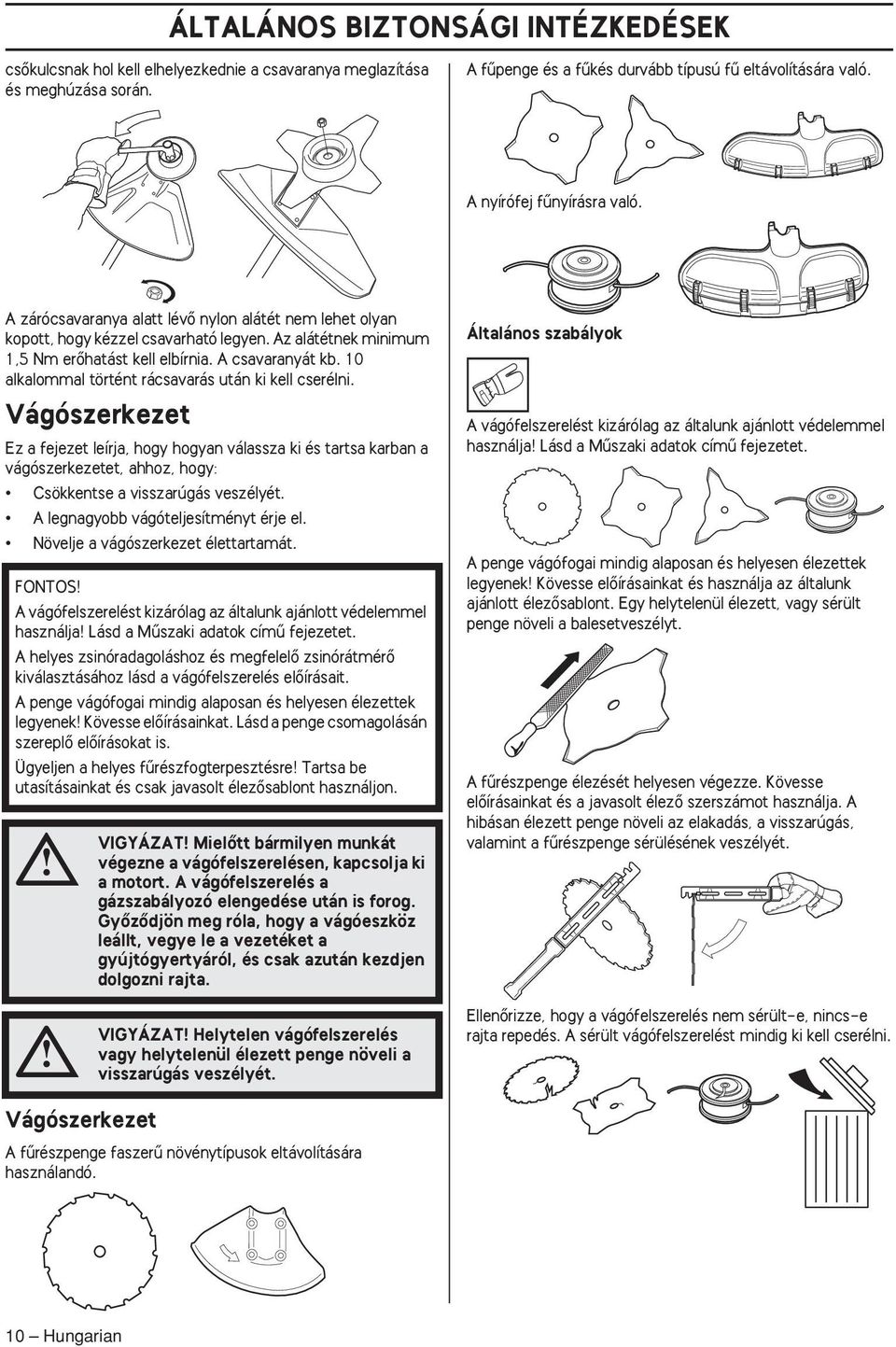 10 alkalommal történt rácsavarás után ki kell cserélni. Vágószerkezet Ez a fejezet leírja, hogy hogyan válassza ki és tartsa karban a vágószerkezetet, ahhoz, hogy: Csökkentse a visszarúgás veszélyét.