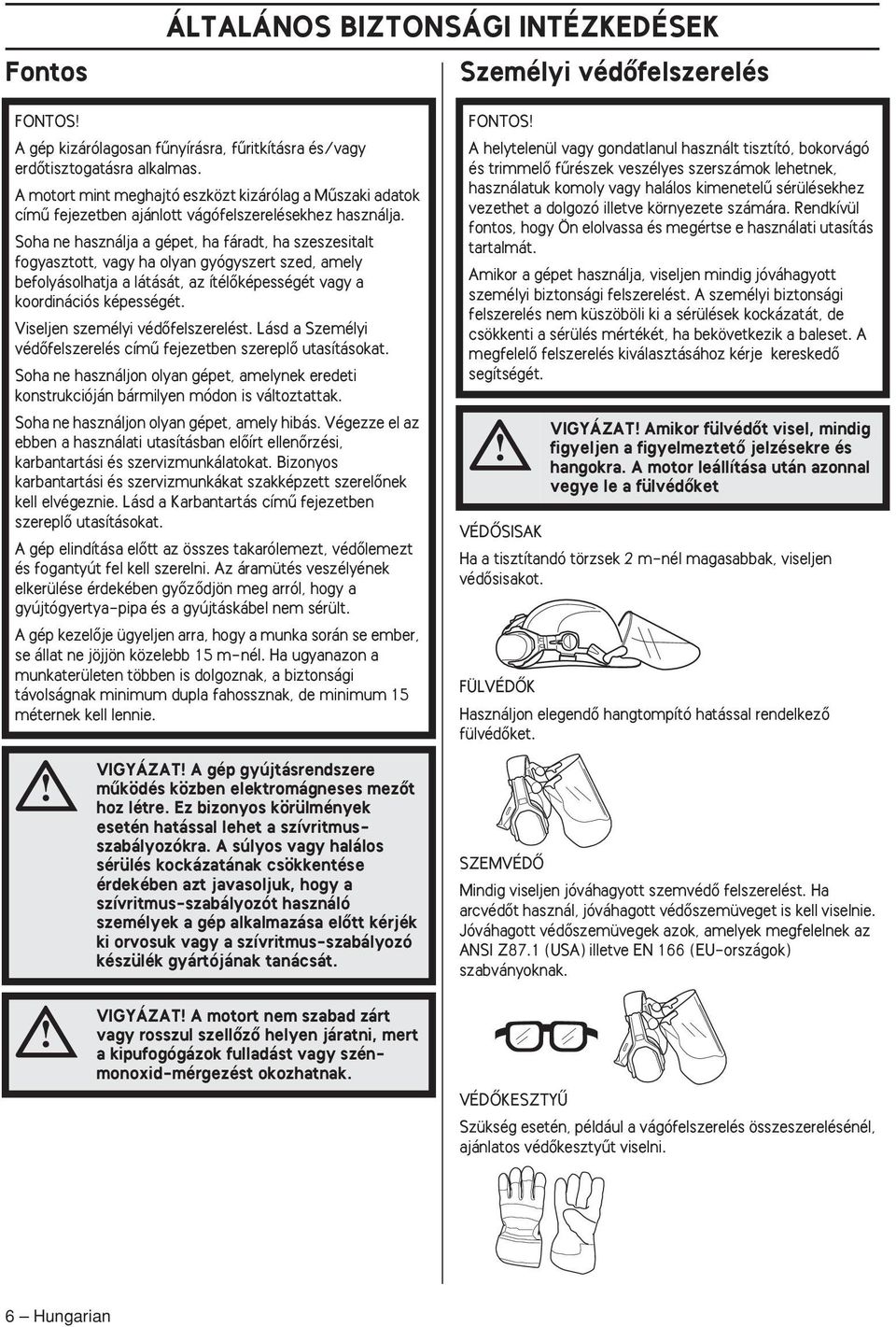 Soha ne használja a gépet, ha fáradt, ha szeszesitalt fogyasztott, vagy ha olyan gyógyszert szed, amely befolyásolhatja a látását, az ítélœképességét vagy a koordinációs képességét.