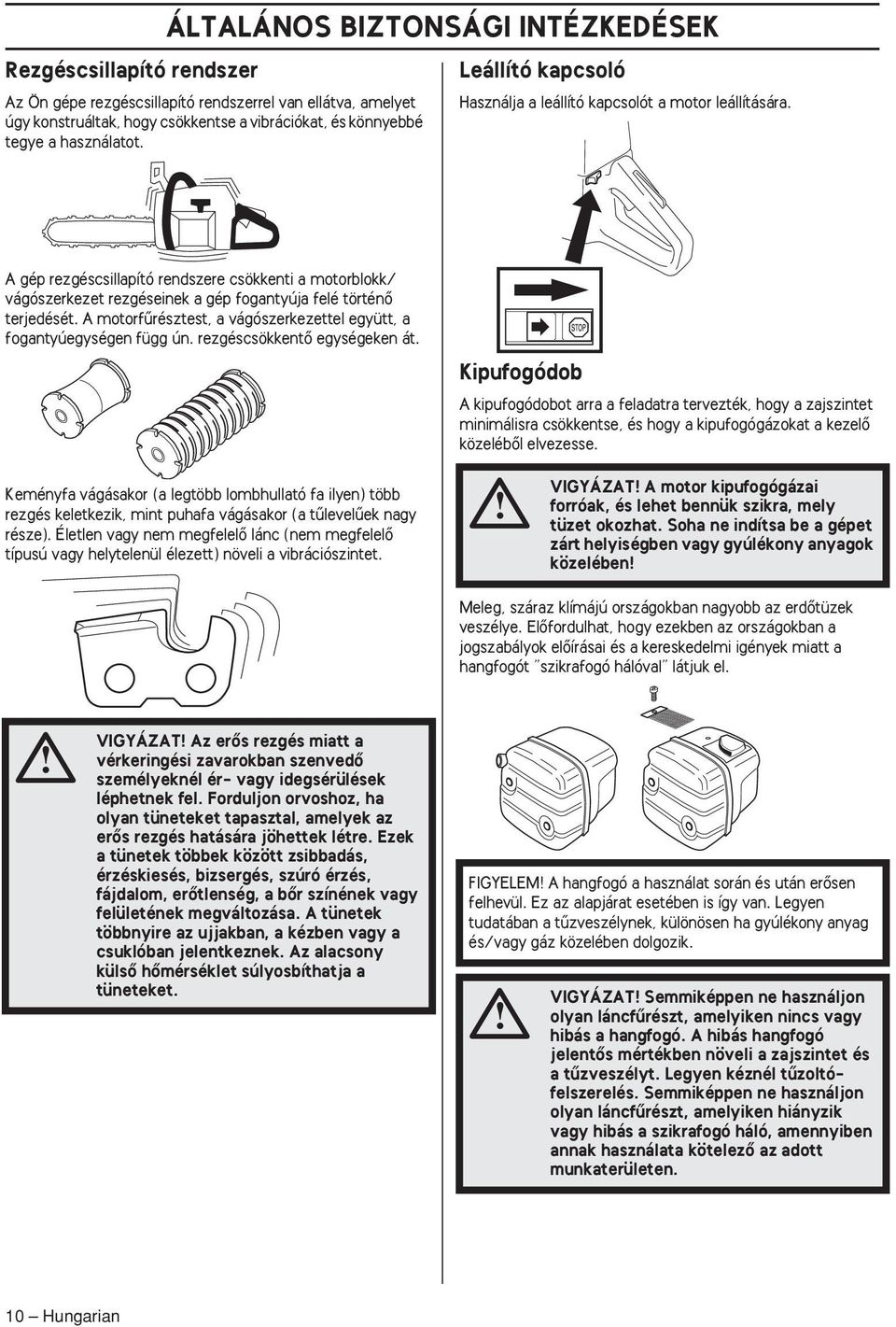 A gép rezgéscsillapító rendszere csökkenti a motorblokk/ vágószerkezet rezgéseinek a gép fogantyúja felé történœ terjedését. A motorfırésztest, a vágószerkezettel együtt, a fogantyúegységen függ ún.