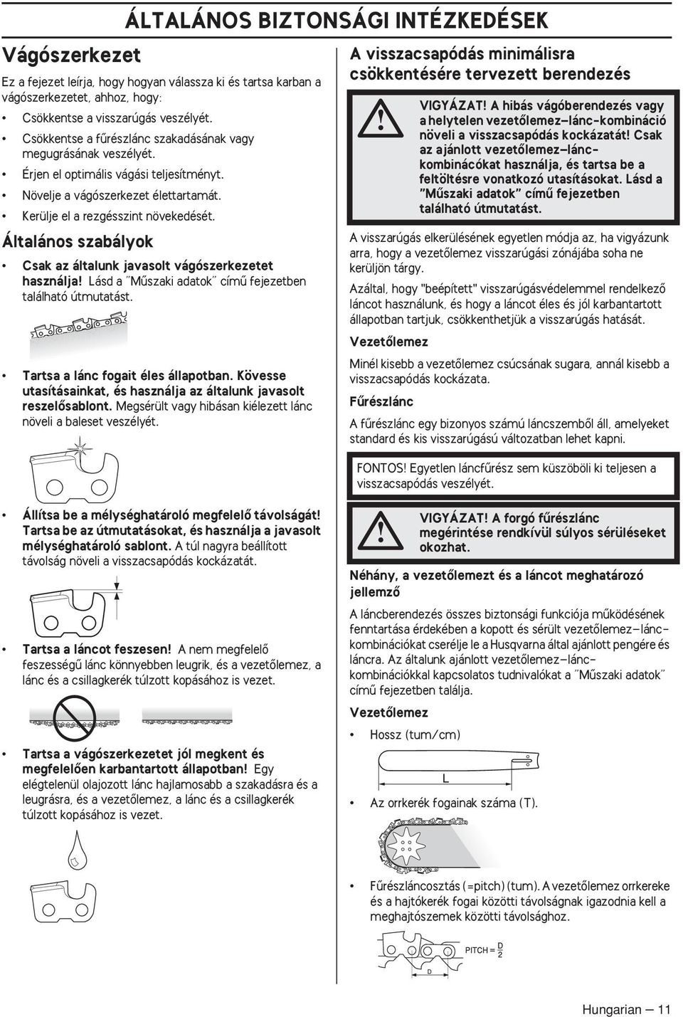 Általános szabályok Csak az általunk javasolt vágószerkezetet használja Lásd a Mıszaki adatok címı fejezetben található útmutatást. Tartsa a lánc fogait éles állapotban.