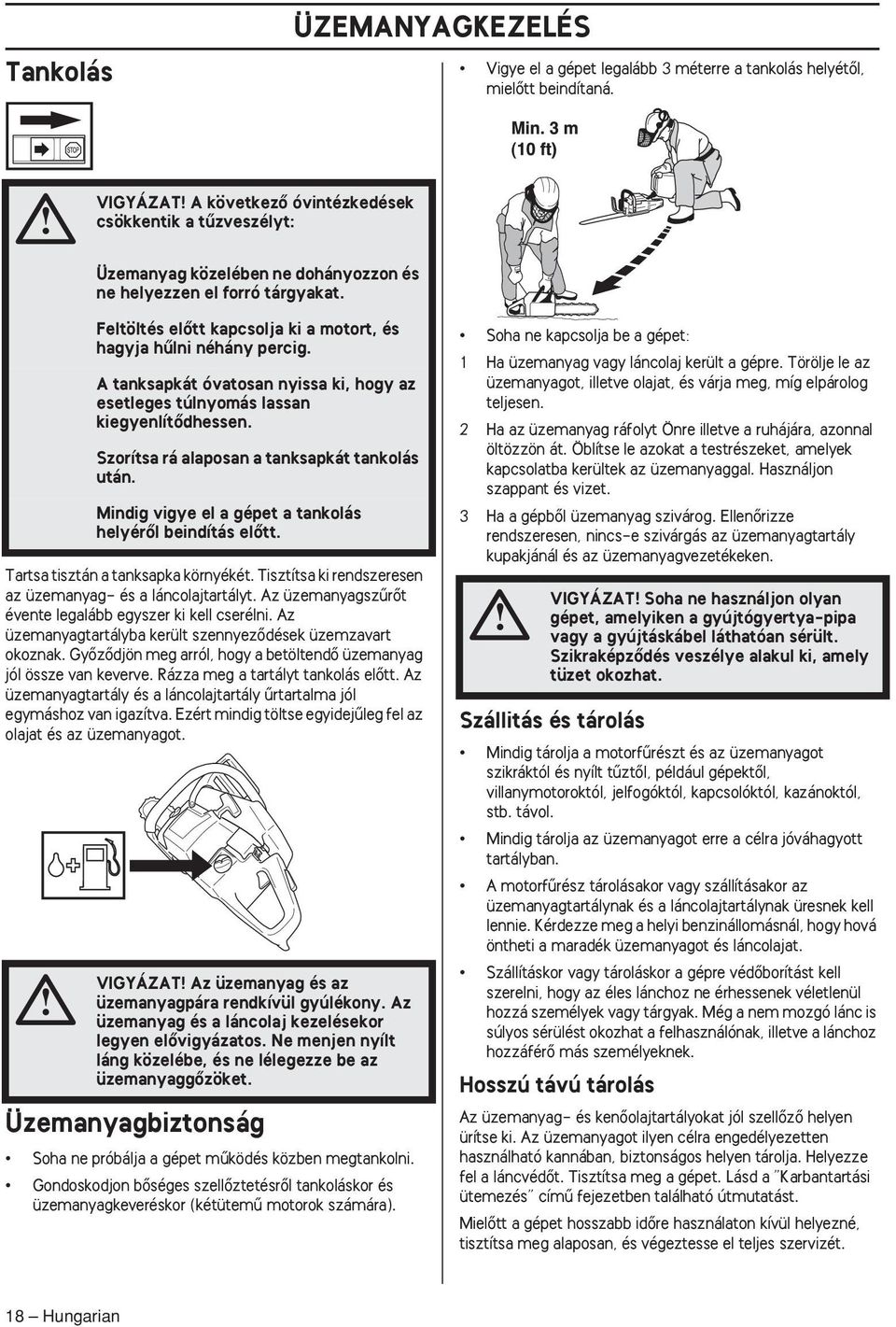 Tisztítsa ki rendszeresen az üzemanyag- és a láncolajtartályt. Az üzemanyagszırœt évente legalább egyszer ki kell cserélni. Az üzemanyagtartályba került szennyezœdések üzemzavart okoznak.