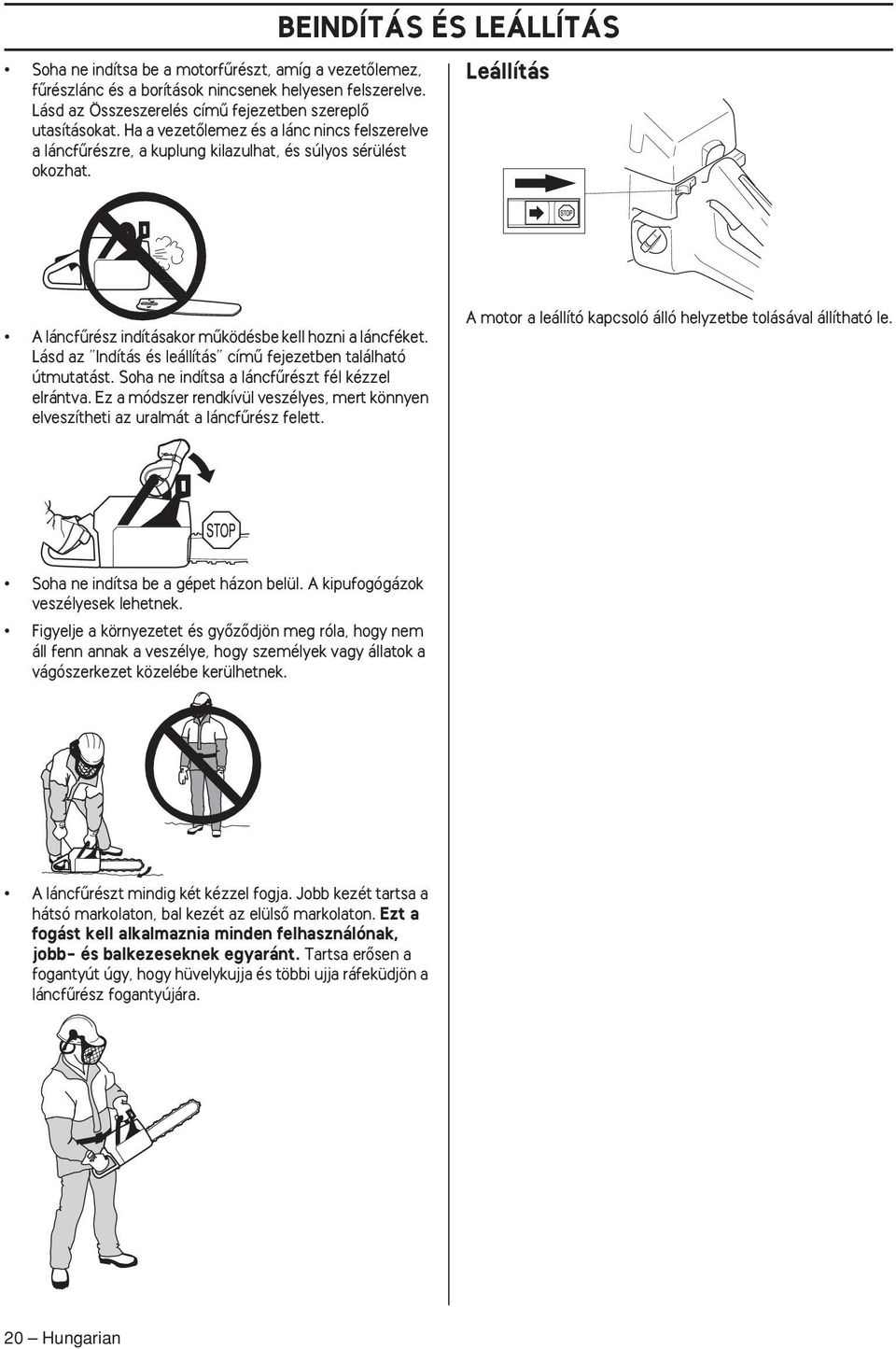 BEINDÍTÁS ÉS LEÁLLÍTÁS Leállítás A láncfırész indításakor mıködésbe kell hozni a láncféket. Lásd az Indítás és leállítás címı fejezetben található útmutatást.