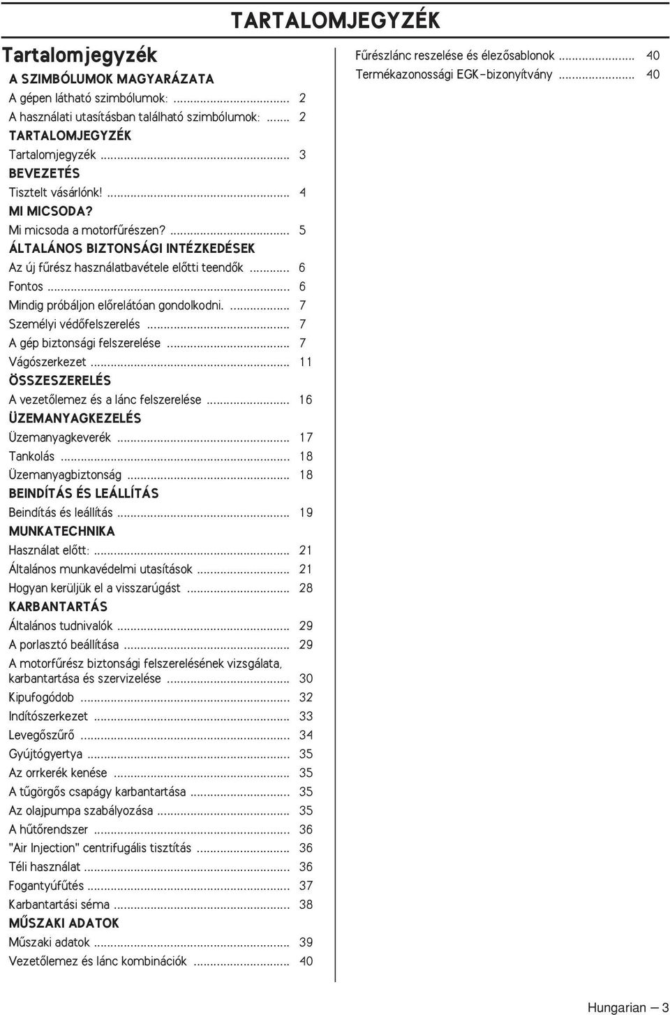 .. 6 Mindig próbáljon elœrelátóan gondolkodni.... 7 Személyi védœfelszerelés... 7 A gép biztonsági felszerelése... 7 Vágószerkezet... 11 ÖSSZESZERELÉS A vezetœlemez és a lánc felszerelése.