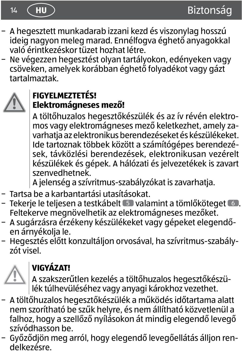 A töltőhuzalos hegesztőkészülék és az ív révén elektromos vagy elektromágneses mező keletkezhet, amely zavarhatja az elektronikus berendezéseket és készülékeket.