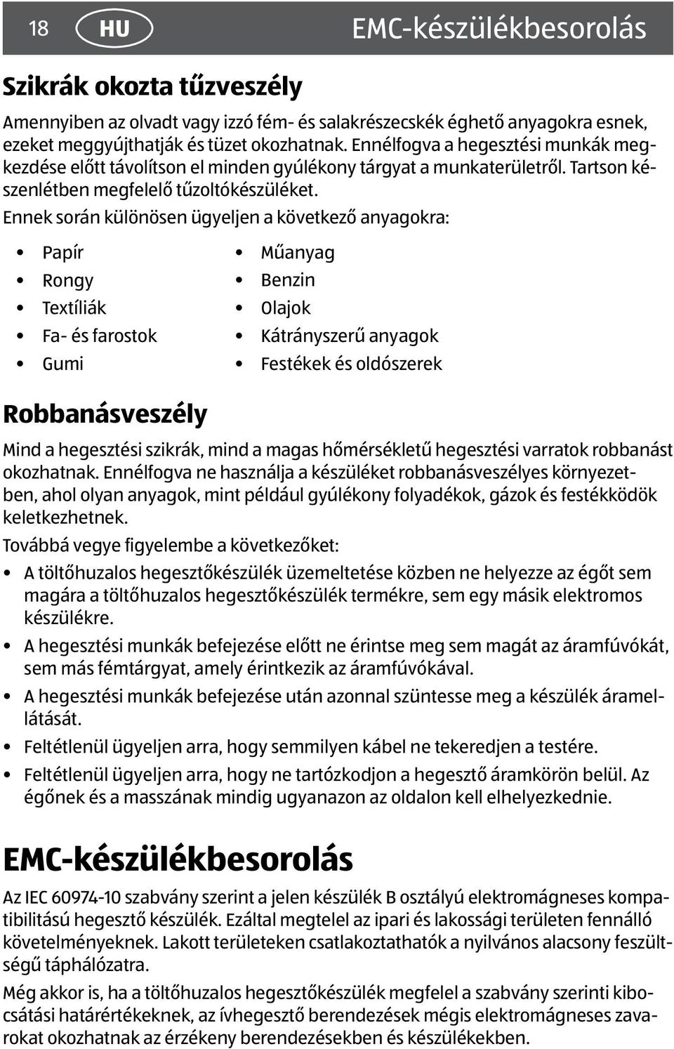 Ennek során különösen ügyeljen a következő anyagokra: Papír Rongy Textíliák Fa- és farostok Gumi Műanyag Benzin Olajok Kátrányszerű anyagok Festékek és oldószerek Robbanásveszély Mind a hegesztési