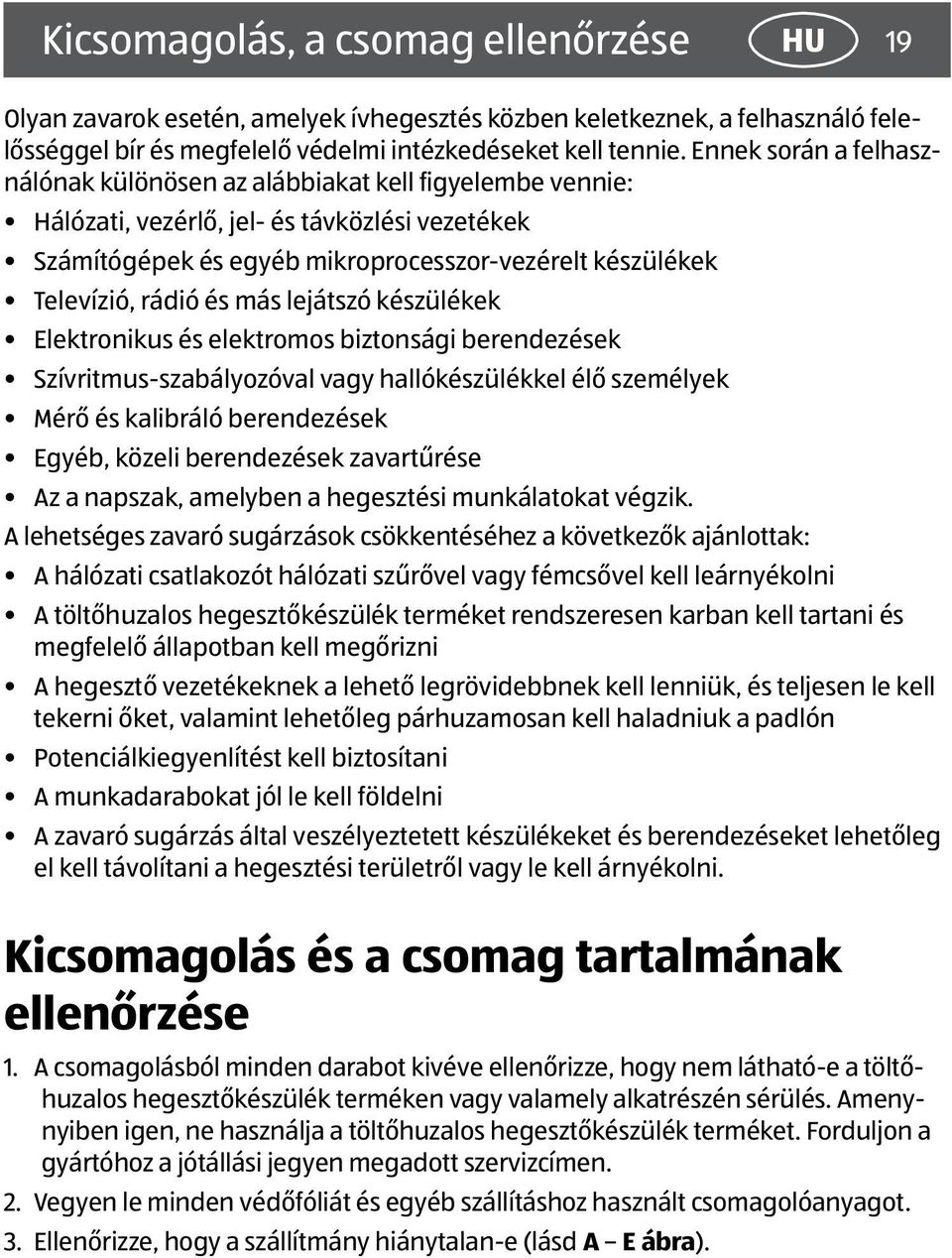 és más lejátszó készülékek Elektronikus és elektromos biztonsági berendezések Szívritmus-szabályozóval vagy hallókészülékkel élő személyek Mérő és kalibráló berendezések Egyéb, közeli berendezések