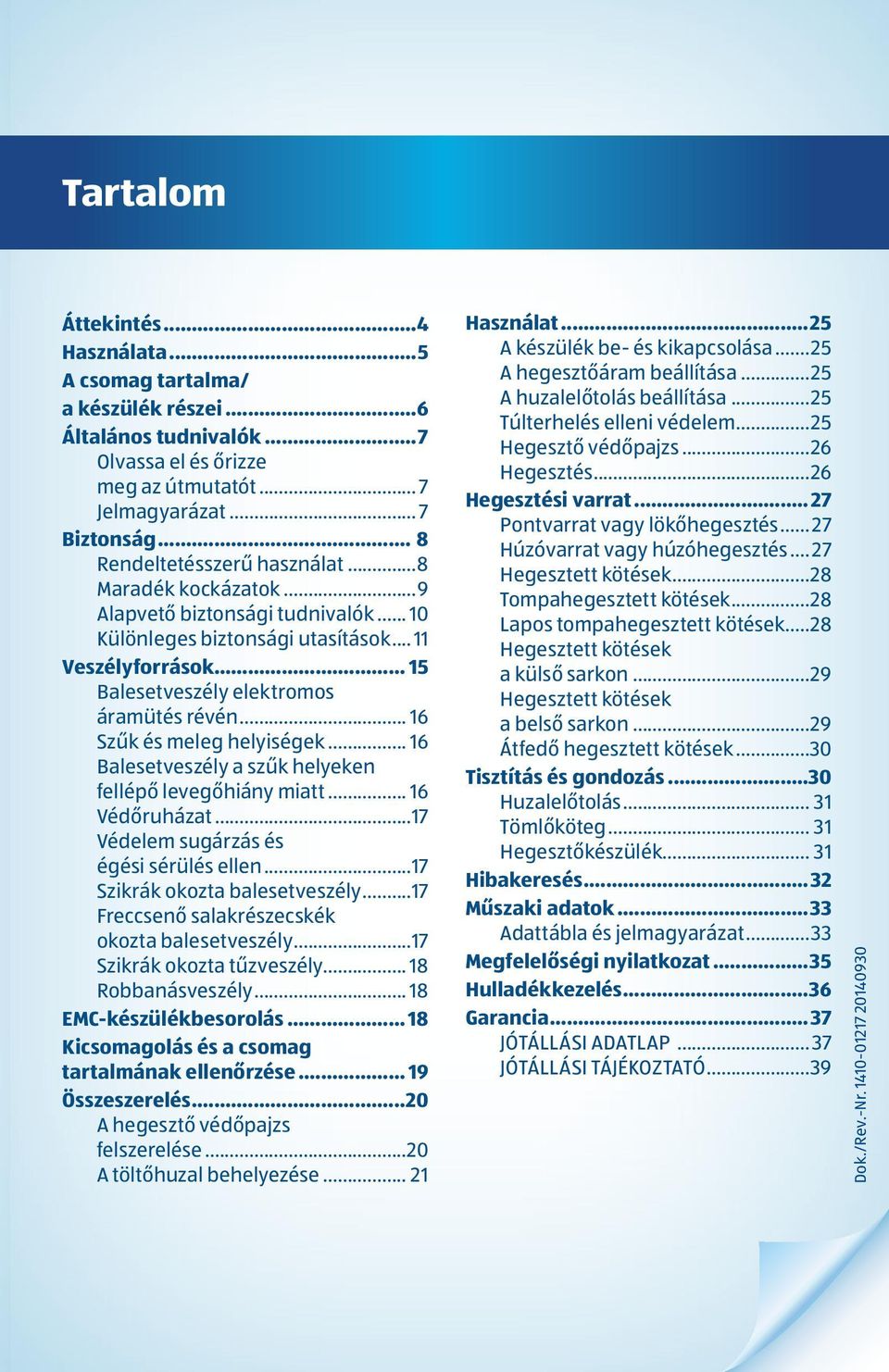 .. 16 Szűk és meleg helyiségek... 16 Balesetveszély a szűk helyeken fellépő levegőhiány miatt... 16 Védőruházat...17 Védelem sugárzás és égési sérülés ellen...17 Szikrák okozta balesetveszély.