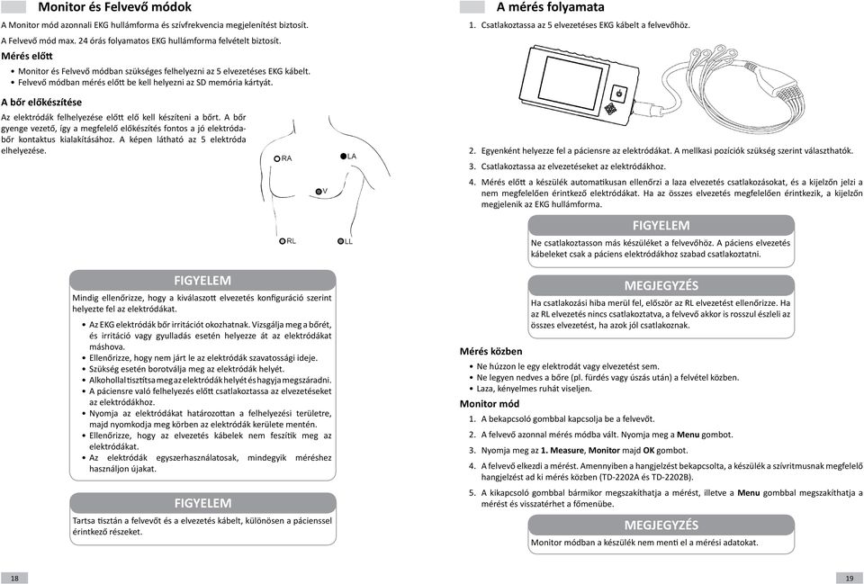 A bőr előkészítése Az elektródák felhelyezése előtt elő kell készíteni a bőrt. A bőr gyenge vezető, így a megfelelő előkészítés fontos a jó elektródabőr kontaktus kialakításához.