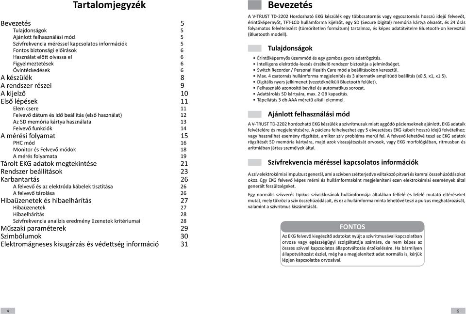 14 A mérési folyamat 15 PHC mód 16 Monitor és Felvevő módok 18 A mérés folyamata 19 Tárolt EKG adatok megtekintése 21 Rendszer beállítások 23 Karbantartás 26 A felvevő és az elektróda kábelek