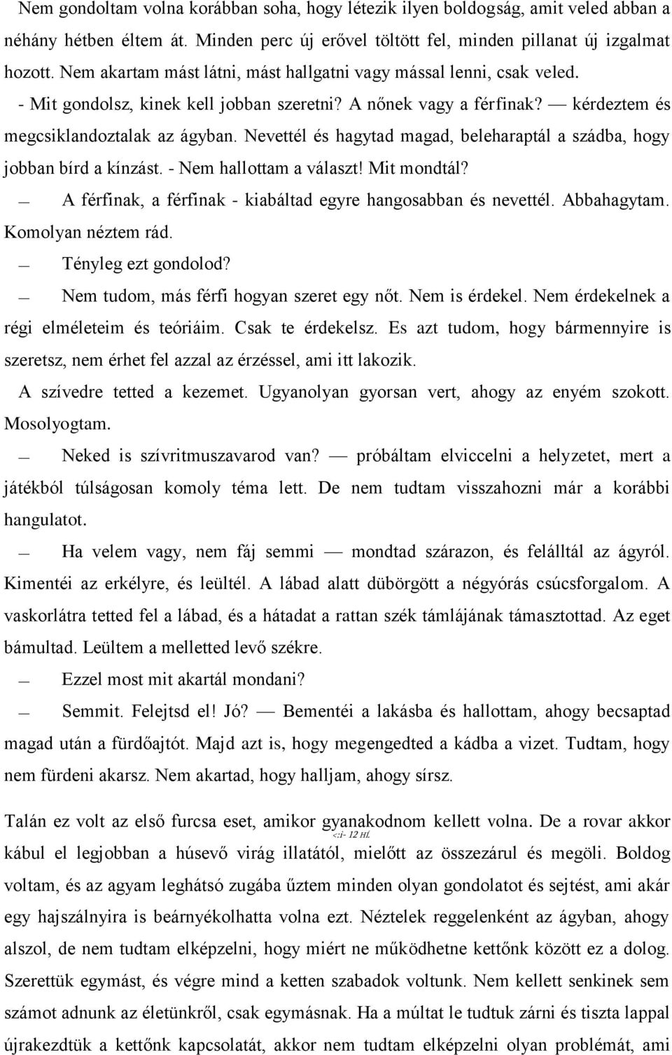 Nevettél és hagytad magad, beleharaptál a szádba, hogy jobban bírd a kínzást. - Nem hallottam a választ! Mit mondtál? A férfinak, a férfinak - kiabáltad egyre hangosabban és nevettél. Abbahagytam.