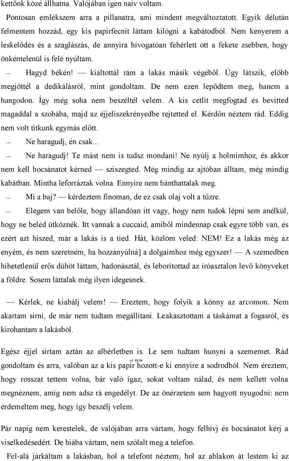 Úgy látszik, előbb megjöttél a dedikálásról, mint gondoltam. De nem ezen lepődtem meg, hanem a hangodon. Így még soha nem beszéltél velem.