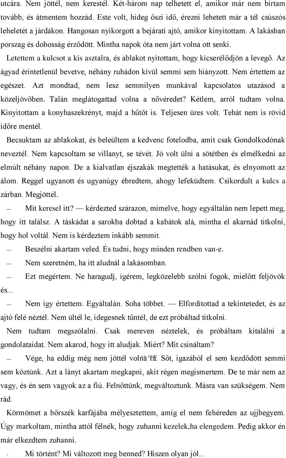 Letettem a kulcsot a kis asztalra, és ablakot nyitottam, hogy kicserélődjön a levegő. Az ágyad érintetlenül bevetve, néhány ruhádon kívül semmi sem hiányzott. Nem értettem az egészet.