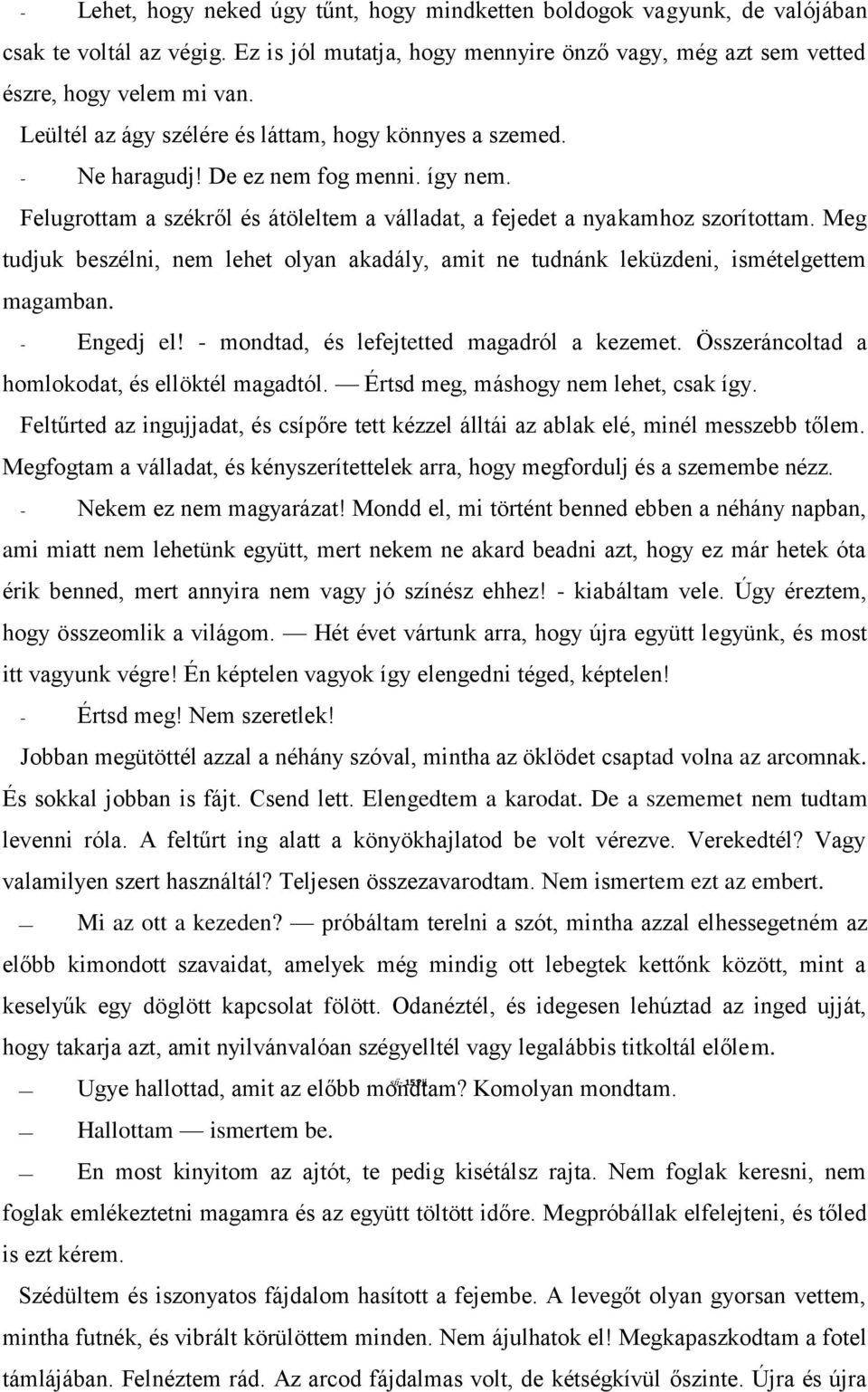 Meg tudjuk beszélni, nem lehet olyan akadály, amit ne tudnánk leküzdeni, ismételgettem magamban. - Engedj el! - mondtad, és lefejtetted magadról a kezemet.