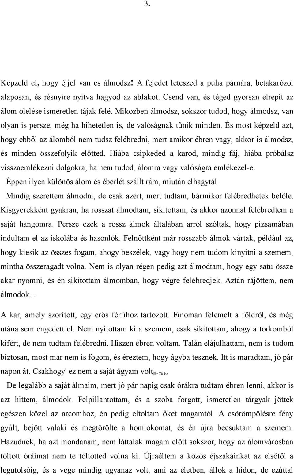 És most képzeld azt, hogy ebből az álomból nem tudsz felébredni, mert amikor ébren vagy, akkor is álmodsz, és minden összefolyik előtted.