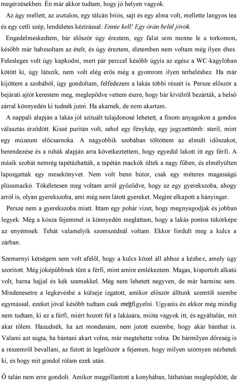 Engedelmeskedtem, bár először úgy éreztem, egy falat sem menne le a torkomon, később már habzsoltam az ételt, és úgy éreztem, életemben nem voltam még ilyen éhes.