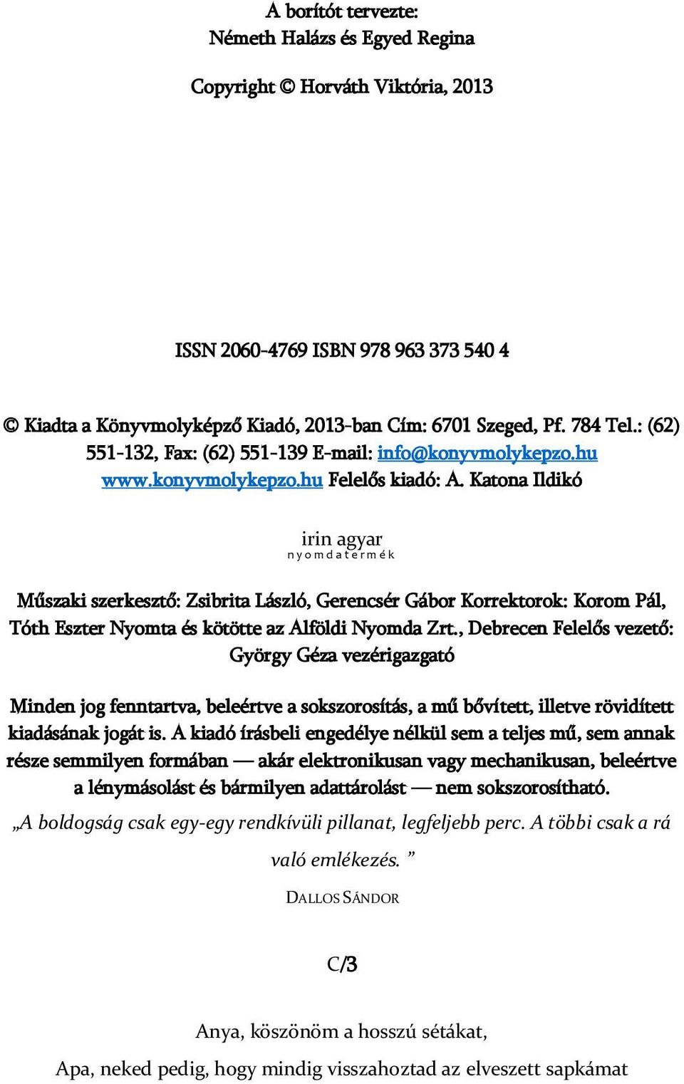 Katona Ildikó irin agyar n y o m d a t e r m é k Műszaki szerkesztő: Zsibrita László, Gerencsér Gábor Korrektorok: Korom Pál, Tóth Eszter Nyomta és kötötte az Alföldi Nyomda Zrt.
