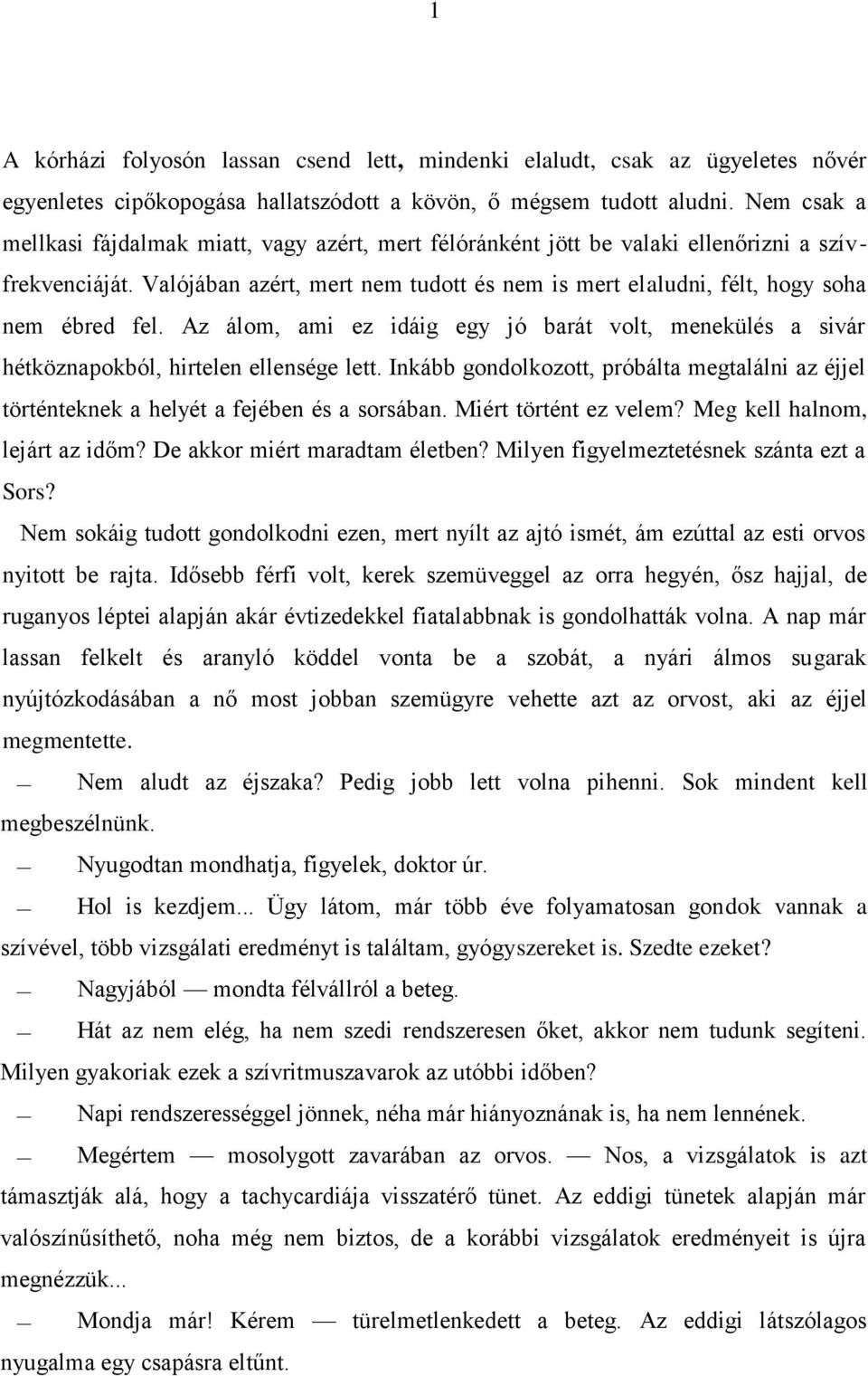 Valójában azért, mert nem tudott és nem is mert elaludni, félt, hogy soha nem ébred fel. Az álom, ami ez idáig egy jó barát volt, menekülés a sivár hétköznapokból, hirtelen ellensége lett.