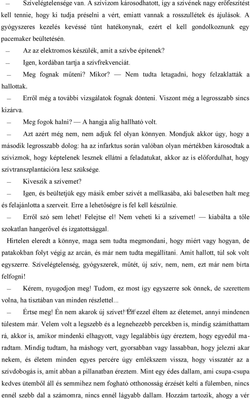 Meg fognak műteni? Mikor? Nem tudta letagadni, hogy felzaklatták a hallottak. Erről még a további vizsgálatok fognak dönteni. Viszont még a legrosszabb sincs kizárva. Meg fogok halni?