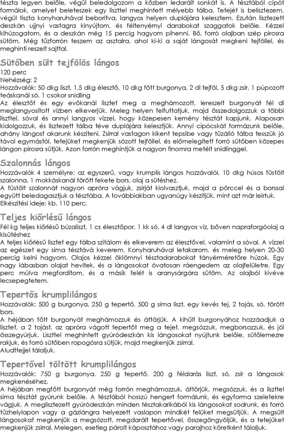 Kézzel kihúzogatom, és a deszkán még 15 percig hagyom pihenni. Bő, forró olajban szép pirosra sütöm.