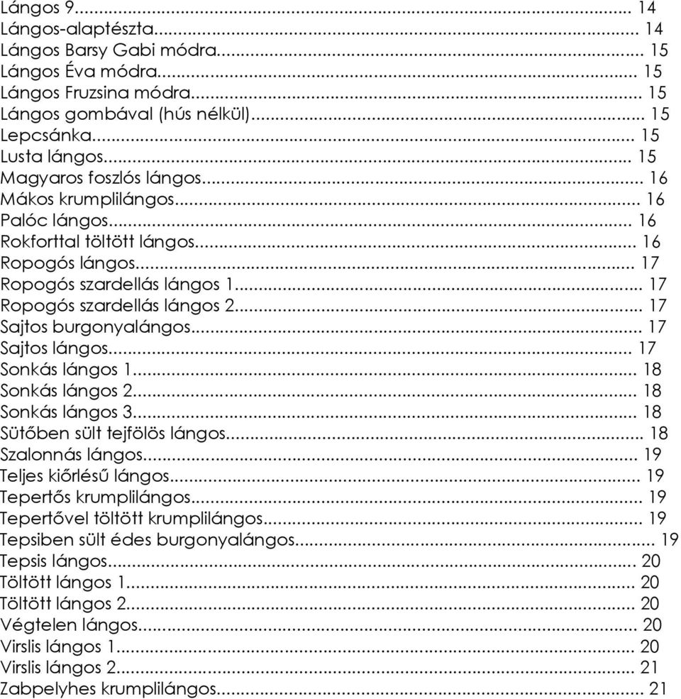 .. 17 Sajtos burgonyalángos... 17 Sajtos lángos... 17 Sonkás lángos 1... 18 Sonkás lángos 2... 18 Sonkás lángos 3... 18 Sütőben sült tejfölös lángos... 18 Szalonnás lángos... 19 Teljes kiőrlésű lángos.