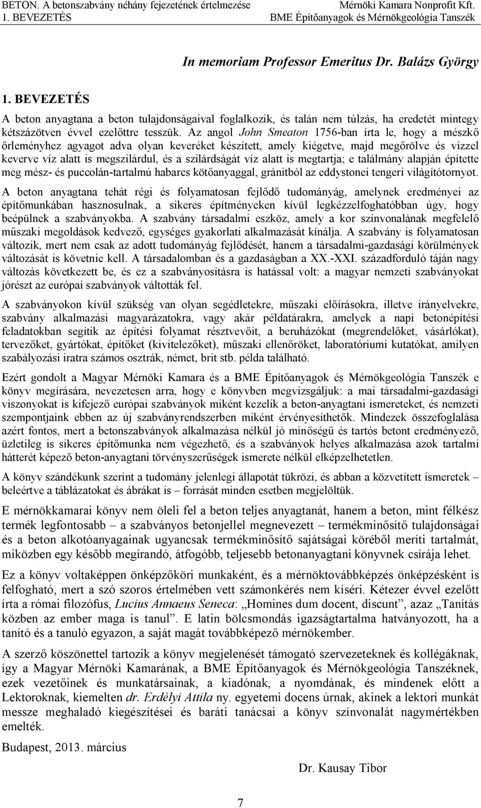 Az angol John Smeaton 1756-ban írta le, hogy a mészkő őrleményhez agyagot adva olyan keveréket készített, amely kiégetve, majd megőrölve és vízzel keverve víz alatt is megszilárdul, és a szilárdságát