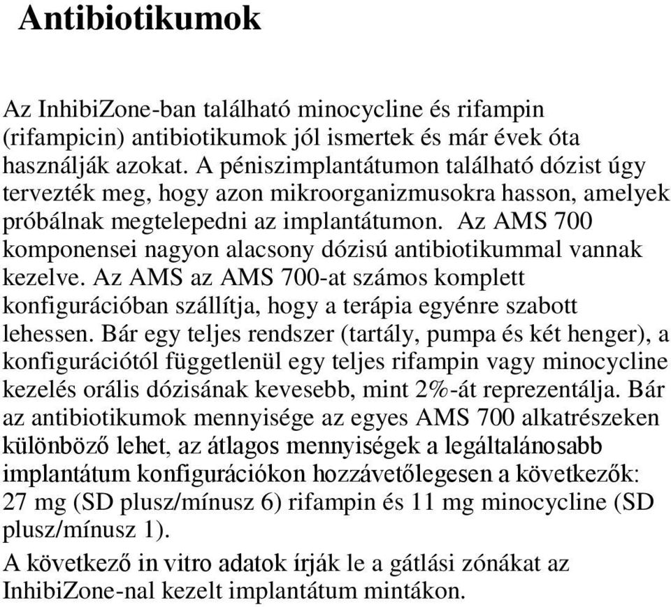 Az AMS 700 komponensei nagyon alacsony dózisú antibiotikummal vannak kezelve. Az AMS az AMS 700-at számos komplett konfigurációban szállítja, hogy a terápia egyénre szabott lehessen.