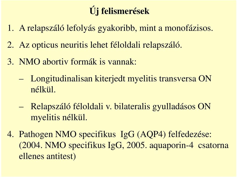 NMO abortiv formák is vannak: Longitudinalisan kiterjedt myelitis transversa ON nélkül.