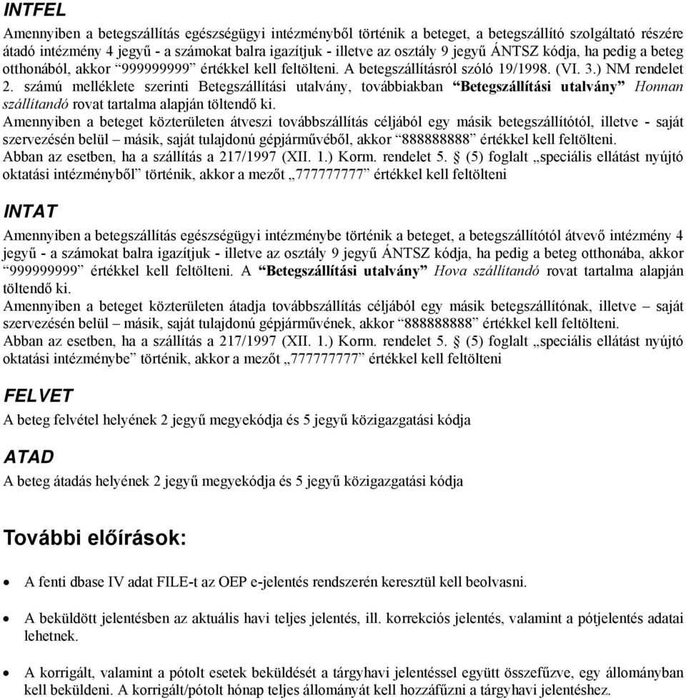 számú melléklete szerinti Betegszállítási utalvány, továbbiakban Betegszállítási utalvány Honnan szállítandó rovat tartalma alapján töltendő ki.