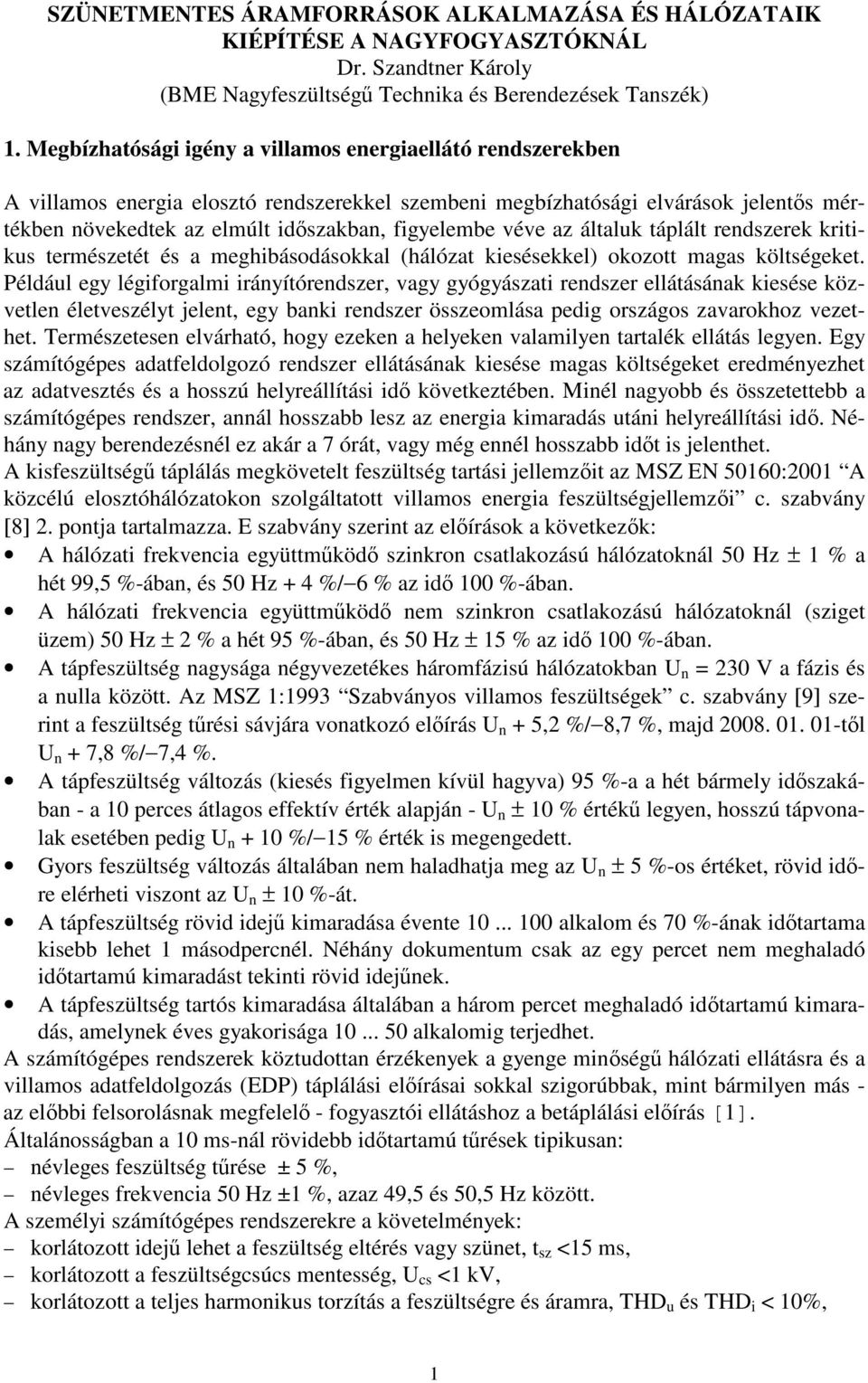 véve az általuk táplált rendszerek kritikus természetét és a meghibásodásokkal (hálózat kiesésekkel) okozott magas költségeket.