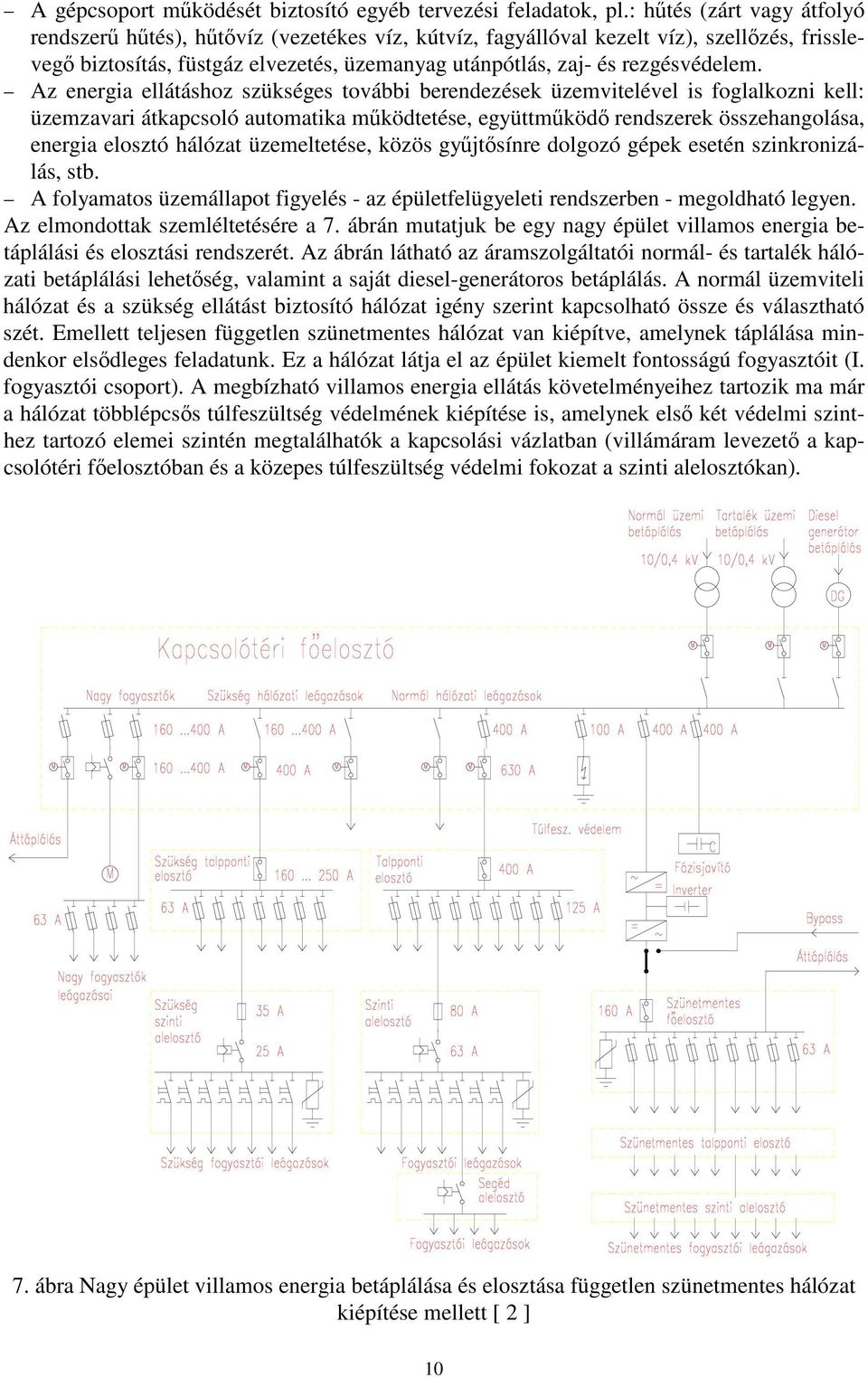 Az energia ellátáshoz szükséges további berendezések üzemvitelével is foglalkozni kell: üzemzavari átkapcsoló automatika mködtetése, együttmköd rendszerek összehangolása, energia elosztó hálózat