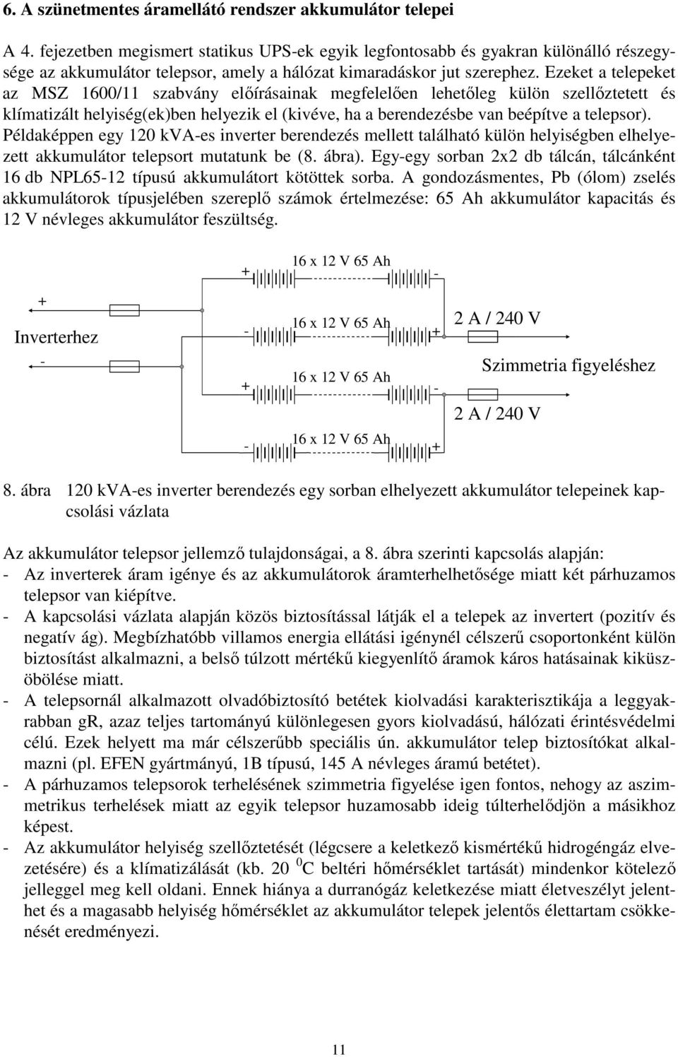 Ezeket a telepeket az MSZ 1600/11 szabvány elírásainak megfelelen lehetleg külön szellztetett és klímatizált helyiség(ek)ben helyezik el (kivéve, ha a berendezésbe van beépítve a telepsor).