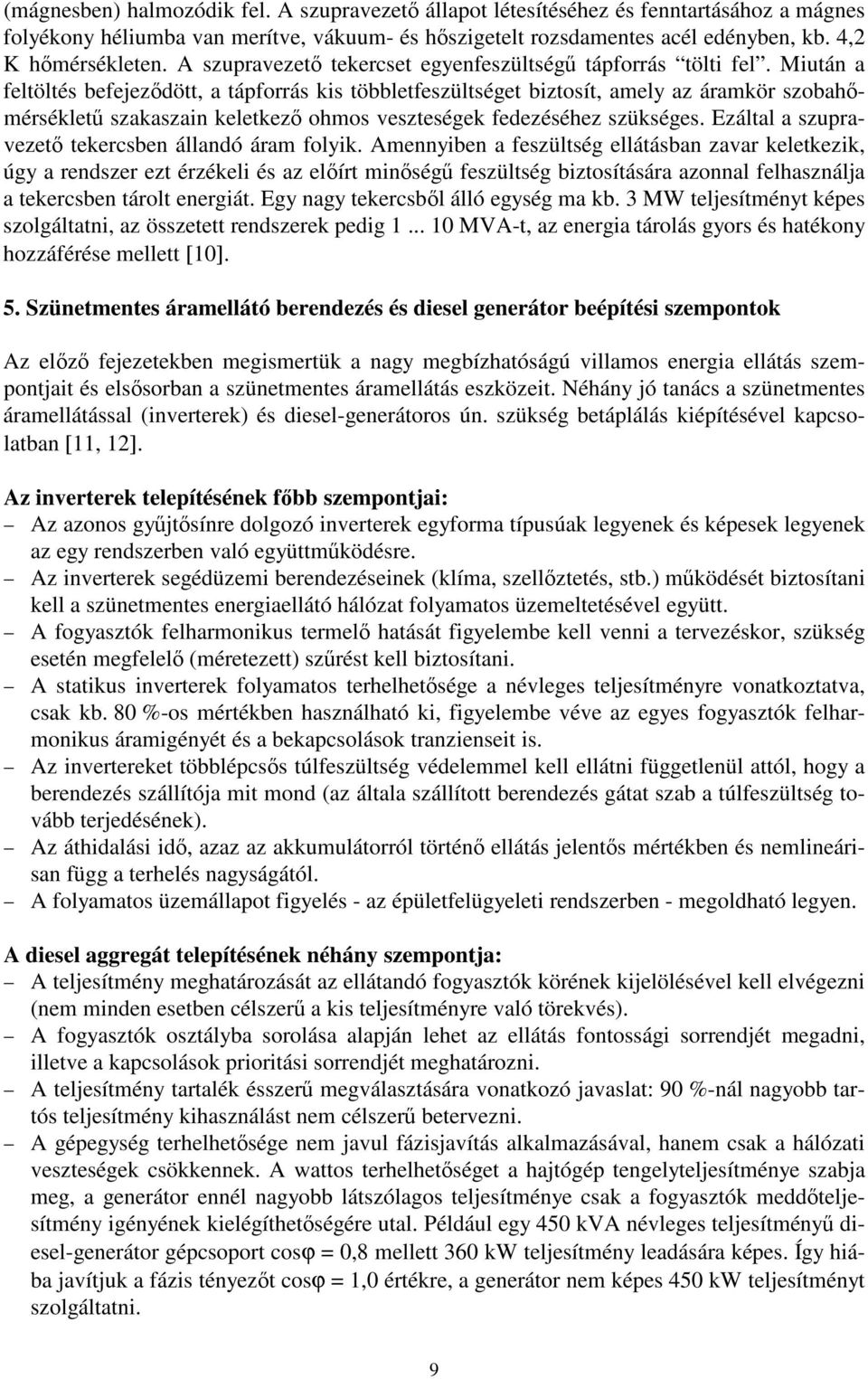 Miután a feltöltés befejezdött, a tápforrás kis többletfeszültséget biztosít, amely az áramkör szobahmérséklet szakaszain keletkez ohmos veszteségek fedezéséhez szükséges.